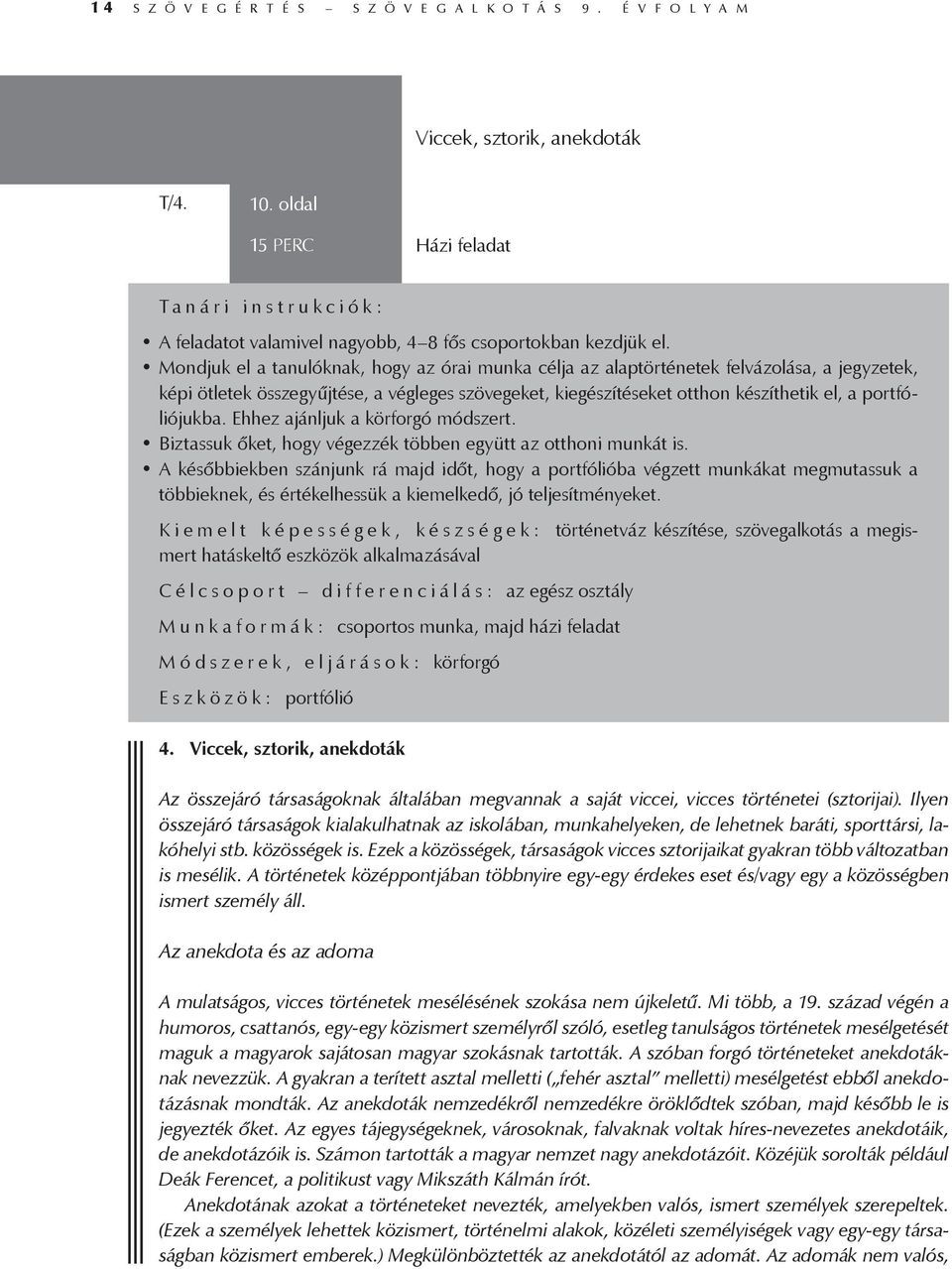 Mondjuk el a tanulóknak, hogy az órai munka célja az alaptörténetek felvázolása, a jegyzetek, képi ötletek összegyűjtése, a végleges szövegeket, kiegészítéseket otthon készíthetik el, a