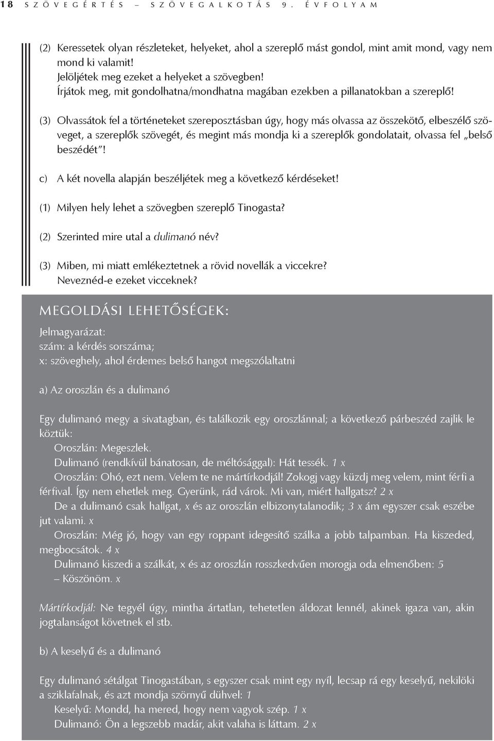 (3) Olvassátok fel a történeteket szereposztásban úgy, hogy más olvassa az összekötő, elbeszélő szöveget, a szereplők szövegét, és megint más mondja ki a szereplők gondolatait, olvassa fel belső