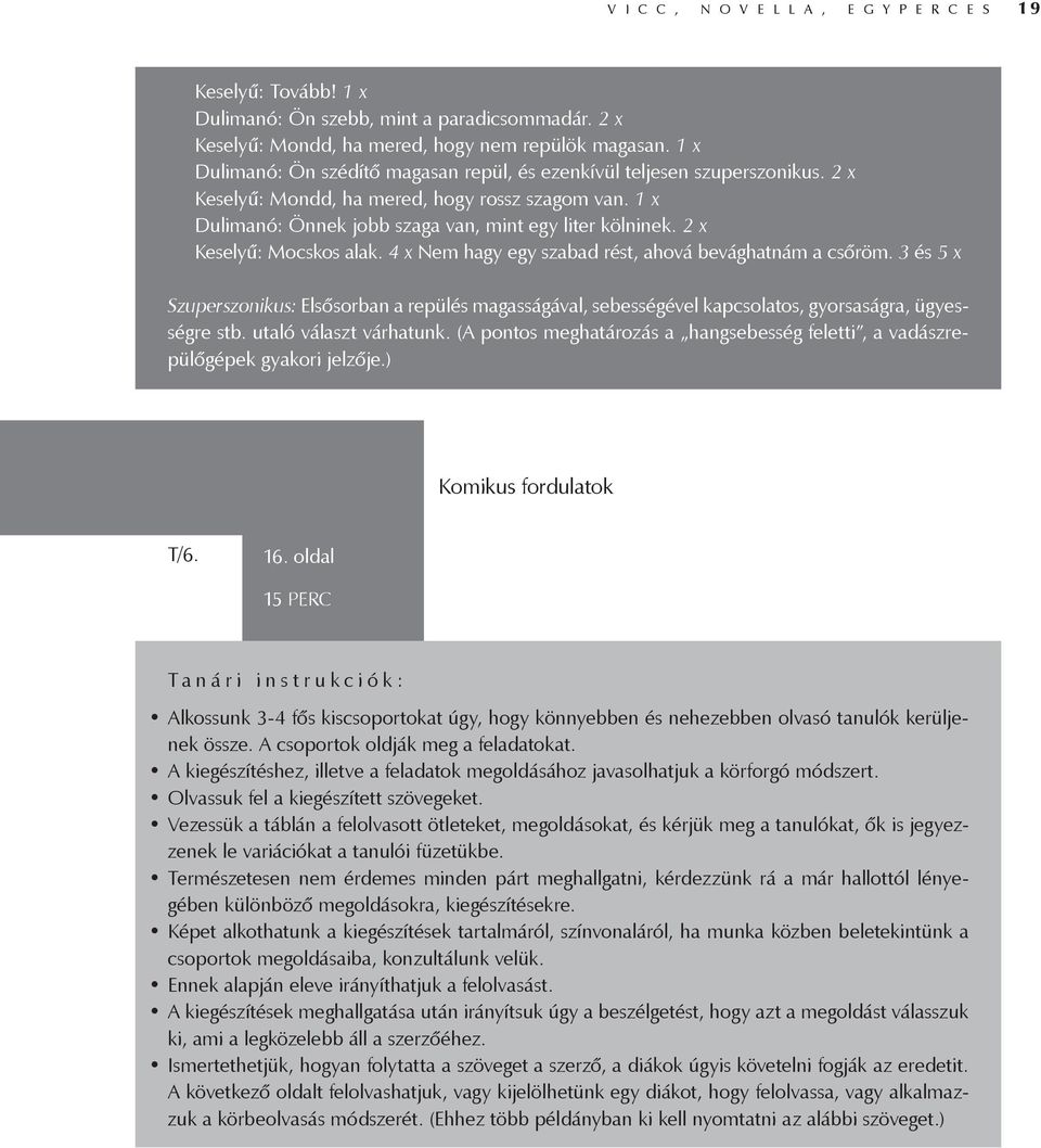 2 x Keselyű: Mocskos alak. 4 x Nem hagy egy szabad rést, ahová bevághatnám a csőröm. 3 és 5 x Szuperszonikus: Elsősorban a repülés magasságával, sebességével kapcsolatos, gyorsaságra, ügyességre stb.