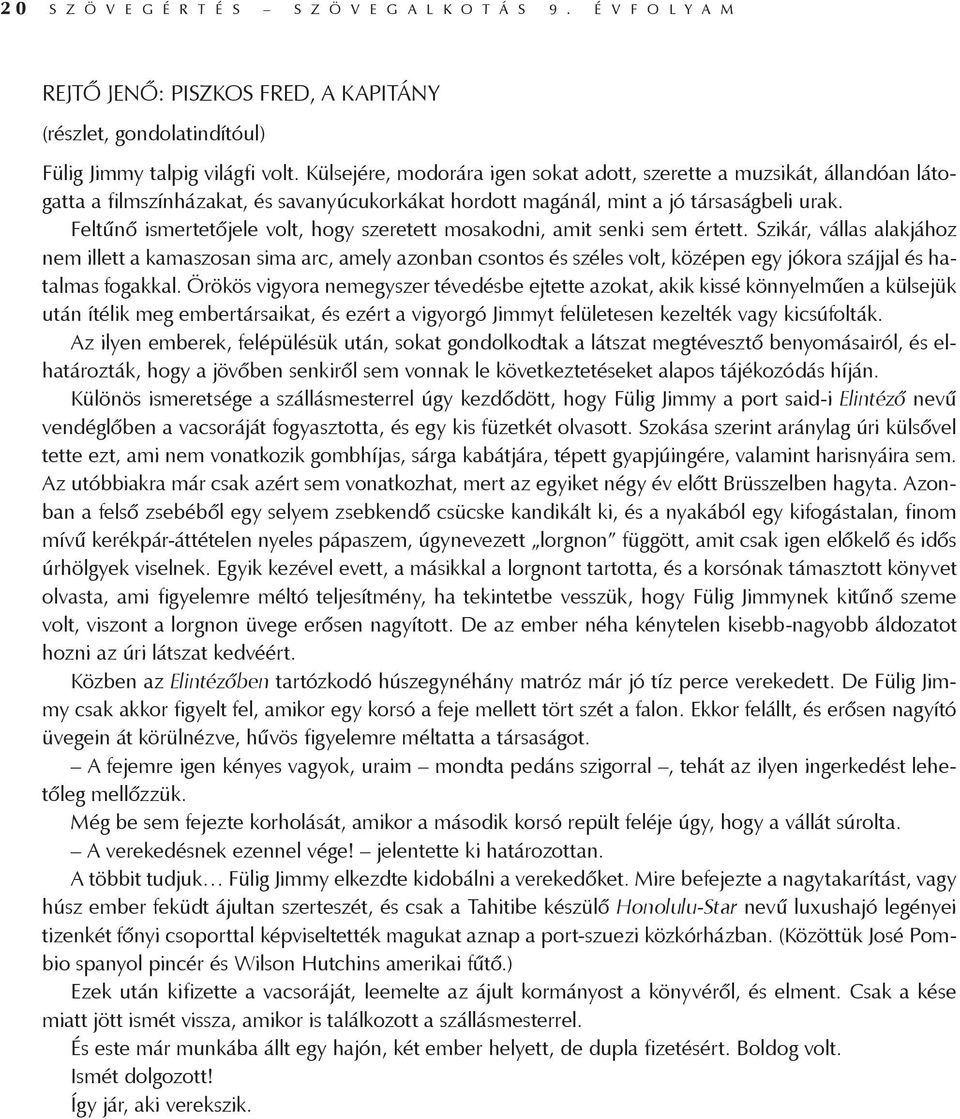 Feltűnő ismertetőjele volt, hogy szeretett mosakodni, amit senki sem értett.