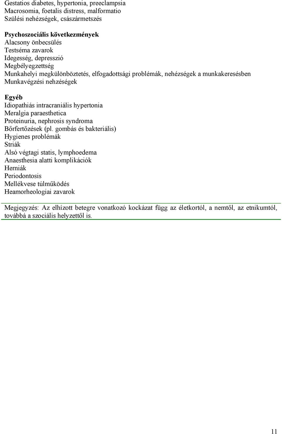 Meralgia paraesthetica Proteinuria, nephrosis syndroma Bőrfertőzések (pl.