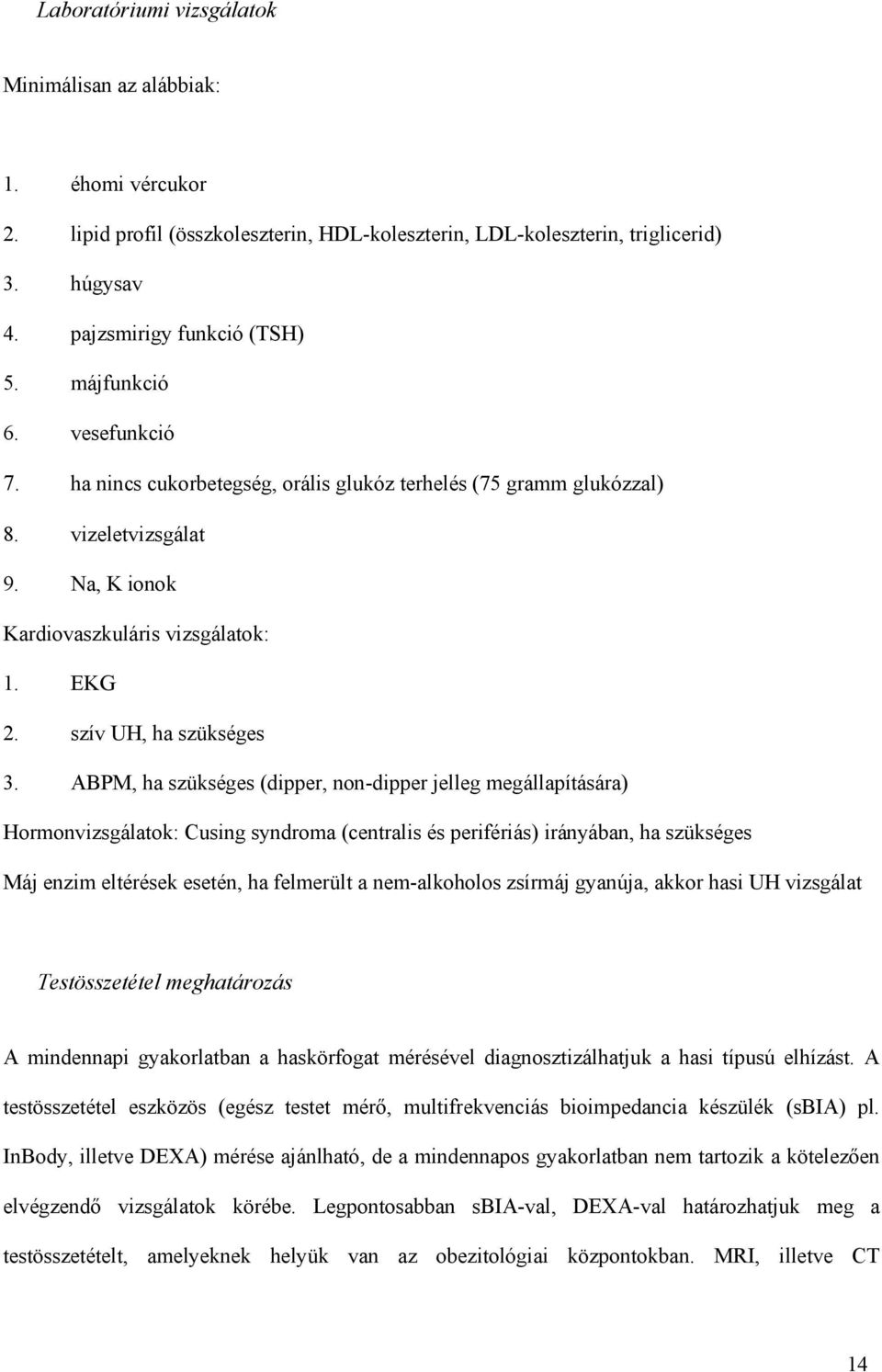 ABPM, ha szükséges (dipper, non-dipper jelleg megállapítására) Hormonvizsgálatok: Cusing syndroma (centralis és perifériás) irányában, ha szükséges Máj enzim eltérések esetén, ha felmerült a