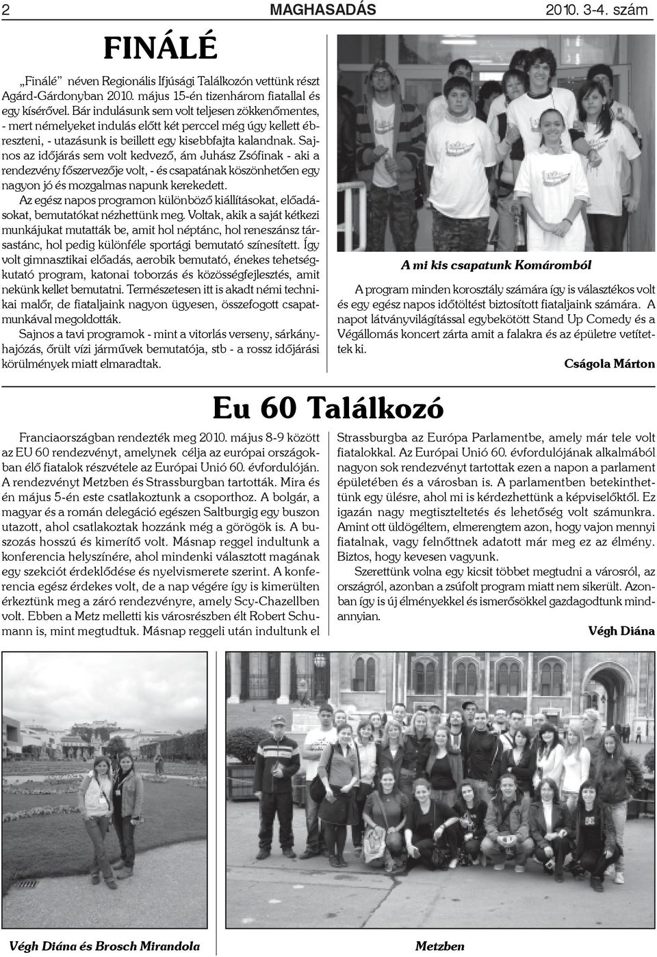 Sajnos az idõjárás sem volt kedvezõ, ám Juhász Zsófinak - aki a rendezvény fõszervezõje volt, - és csapatának köszönhetõen egy nagyon jó és mozgalmas napunk kerekedett.