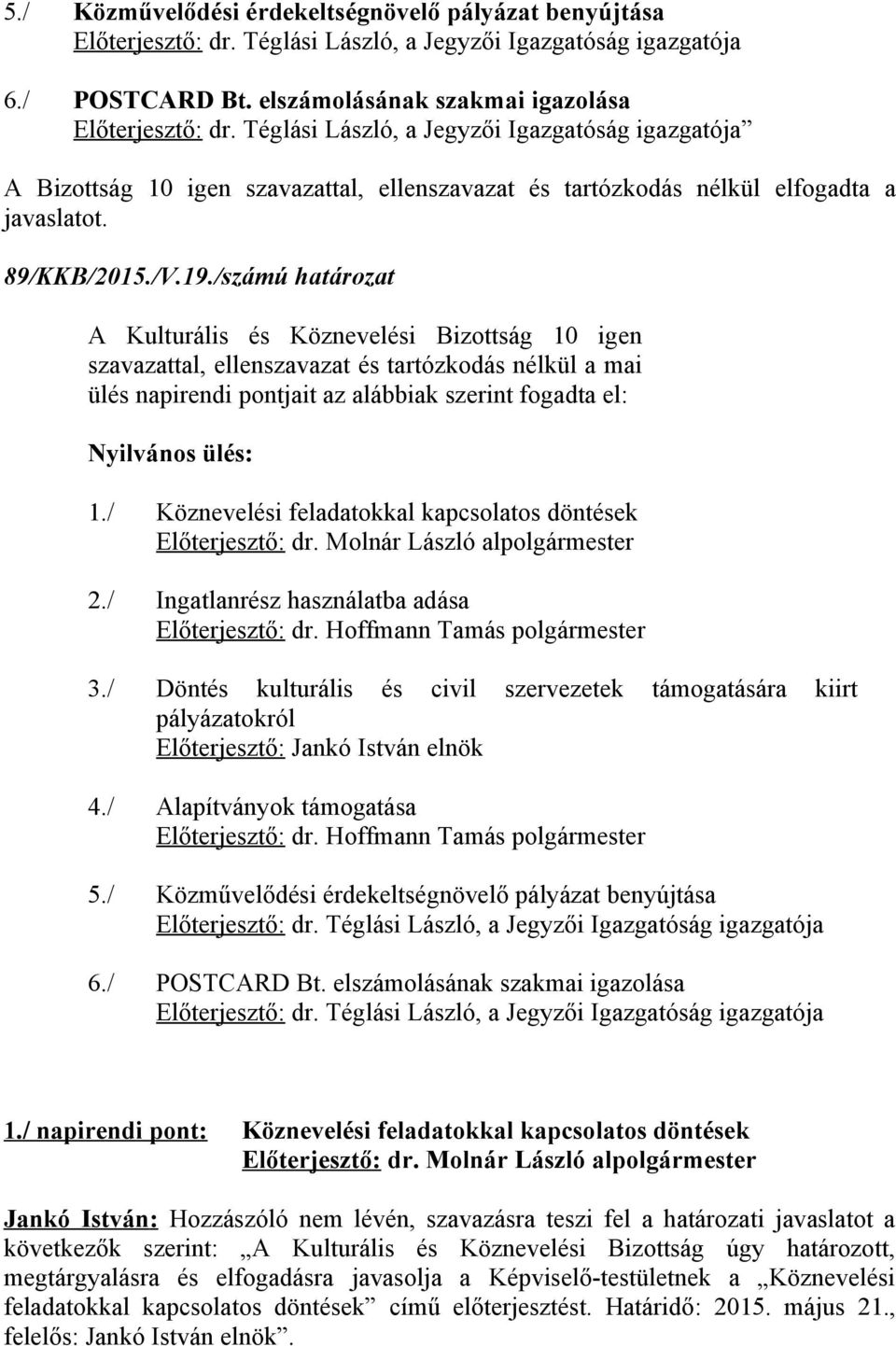 /számú határozat A Kulturális és Köznevelési Bizottság 10 igen szavazattal, ellenszavazat és tartózkodás nélkül a mai ülés napirendi pontjait az alábbiak szerint fogadta el: Nyilvános ülés: 1.