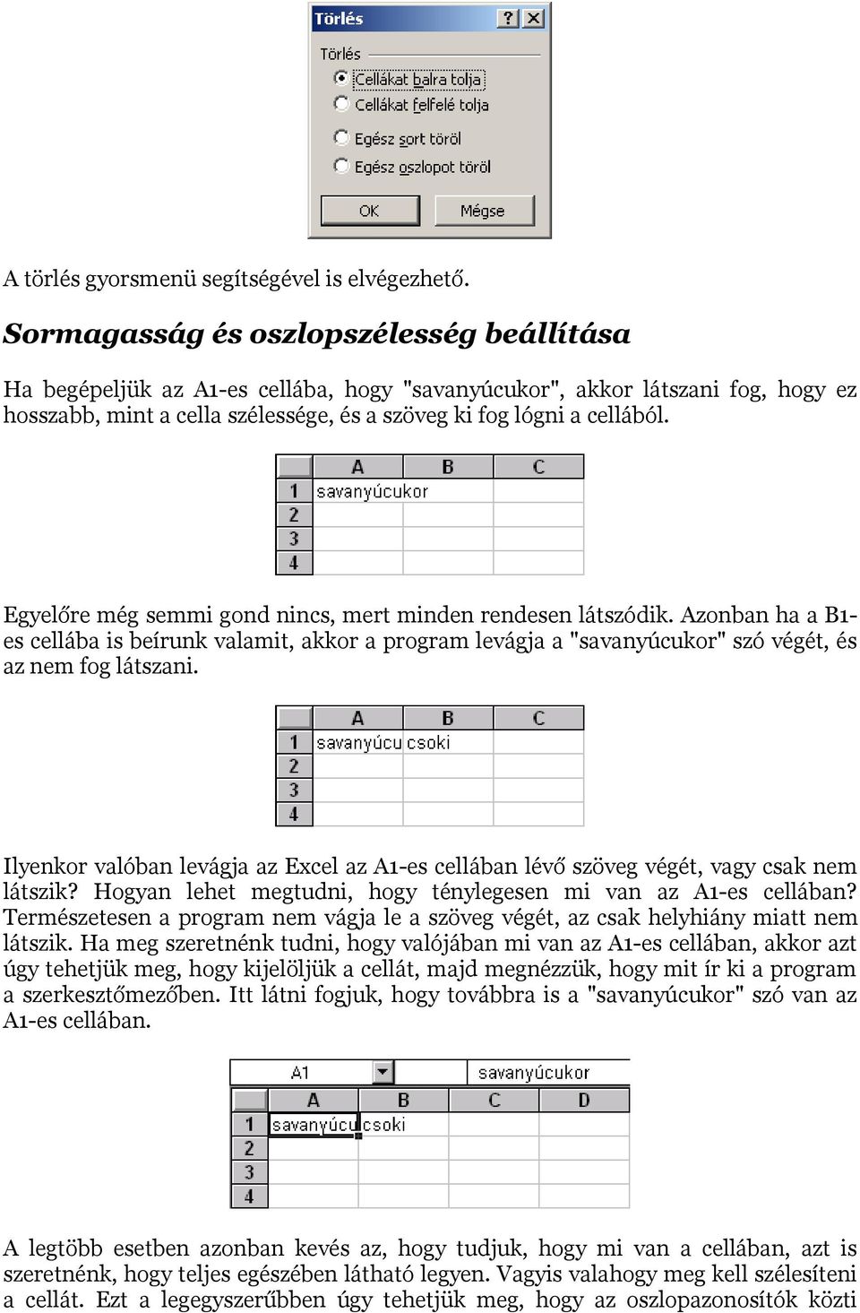 Egyelőre még semmi gond nincs, mert minden rendesen látszódik. Azonban ha a B1- es cellába is beírunk valamit, akkor a program levágja a "savanyúcukor" szó végét, és az nem fog látszani.