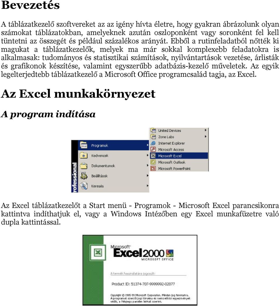 Ebből a rutinfeladatból nőtték ki magukat a táblázatkezelők, melyek ma már sokkal komplexebb feladatokra is alkalmasak: tudományos és statisztikai számítások, nyilvántartások vezetése, árlisták és