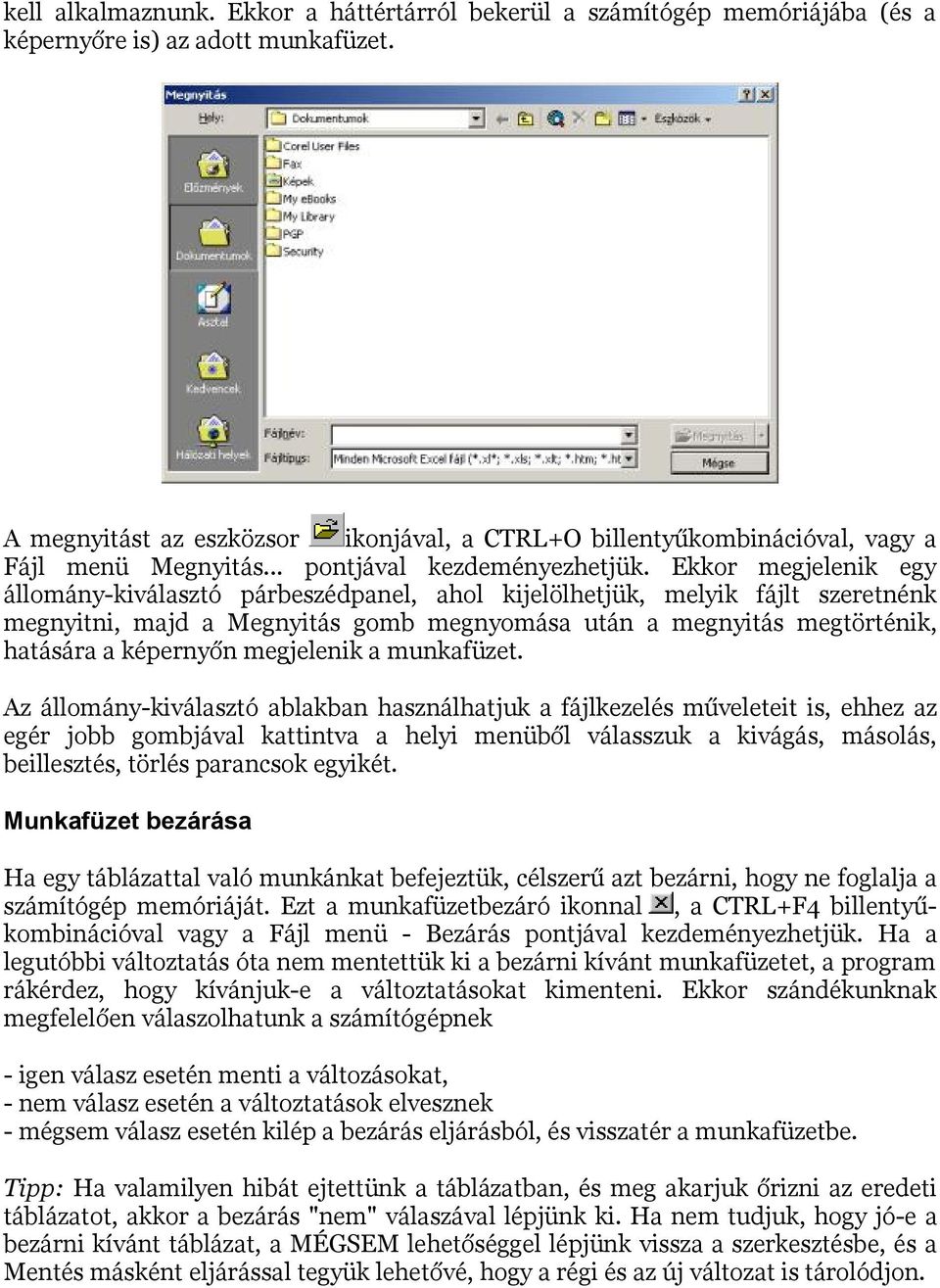 Ekkor megjelenik egy állomány-kiválasztó párbeszédpanel, ahol kijelölhetjük, melyik fájlt szeretnénk megnyitni, majd a Megnyitás gomb megnyomása után a megnyitás megtörténik, hatására a képernyőn