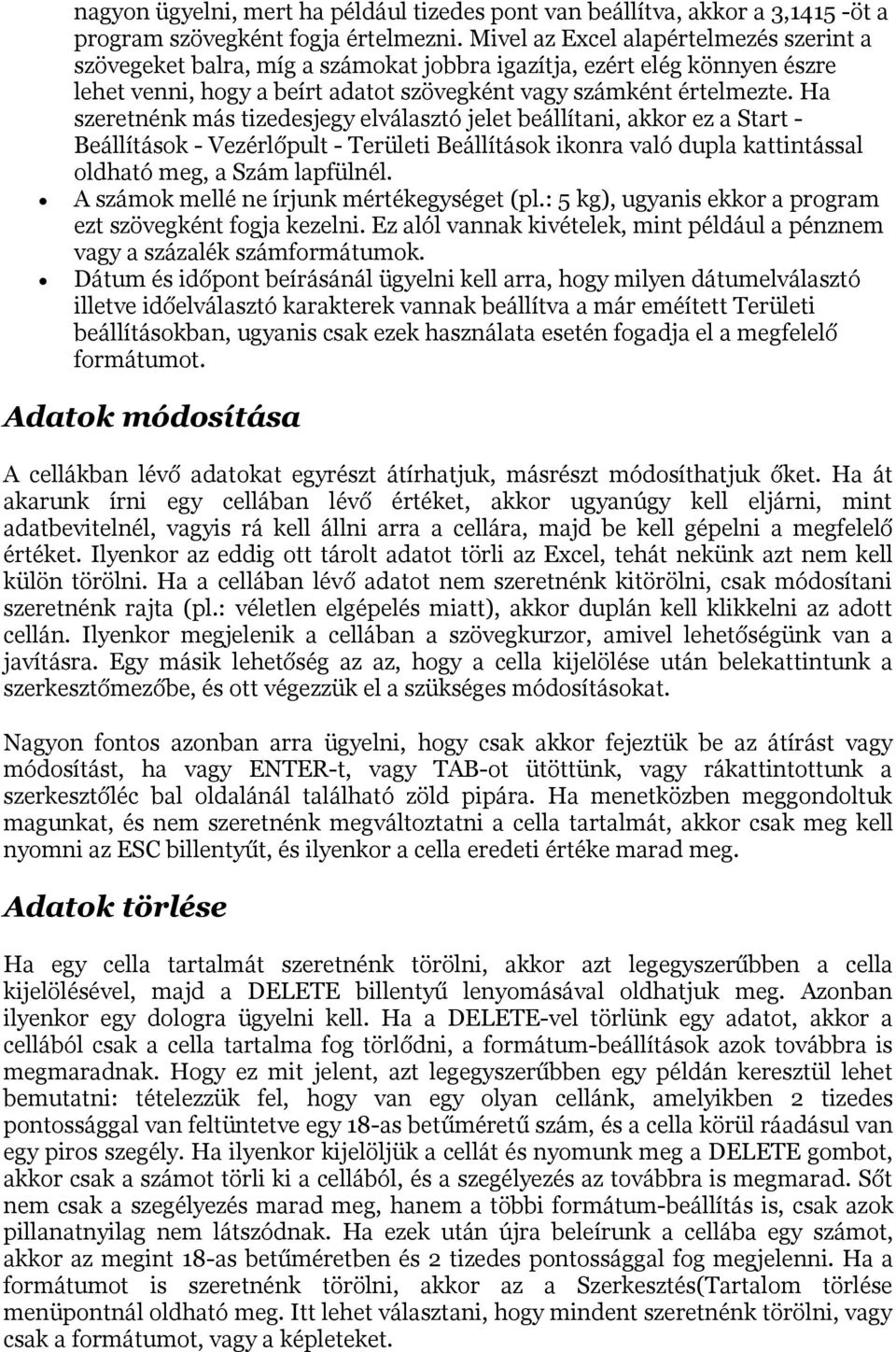 Ha szeretnénk más tizedesjegy elválasztó jelet beállítani, akkor ez a Start - Beállítások - Vezérlőpult - Területi Beállítások ikonra való dupla kattintással oldható meg, a Szám lapfülnél.