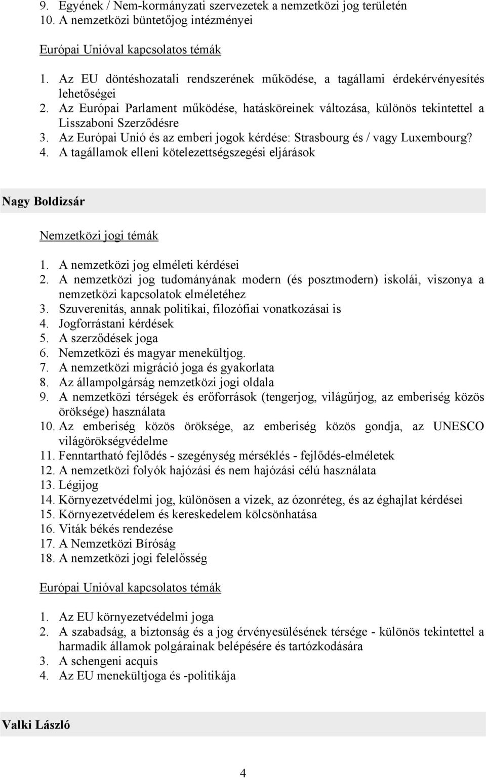 A tagállamok elleni kötelezettségszegési eljárások Nagy Boldizsár 1. A nemzetközi jog elméleti kérdései 2.