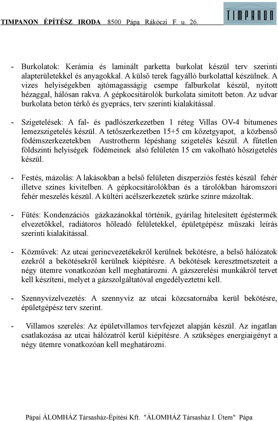 Az udvar burkolata beton térkő és gyeprács, terv szerinti kialakítással. - Szigetelések: A fal- és padlószerkezetben 1 réteg Villas OV-4 bitumenes lemezszigetelés készül.