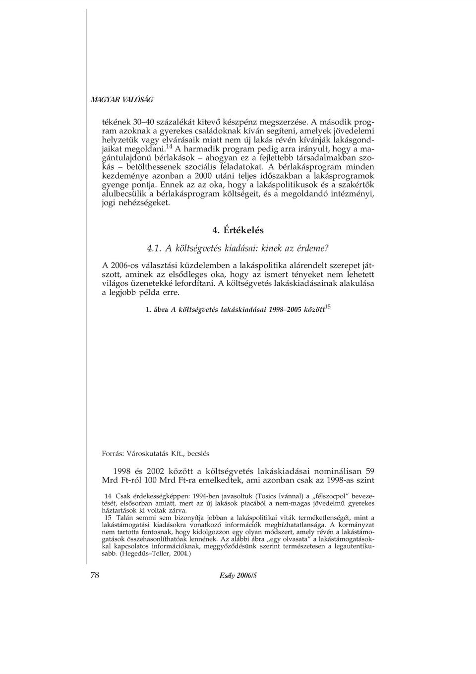 " A harmadik program pedig arra irányult, hogy a magántulajdonú bérlakások ahogyan ez a fejlettebb társadalmakban szokás betölthessenek szociális feladatokat.