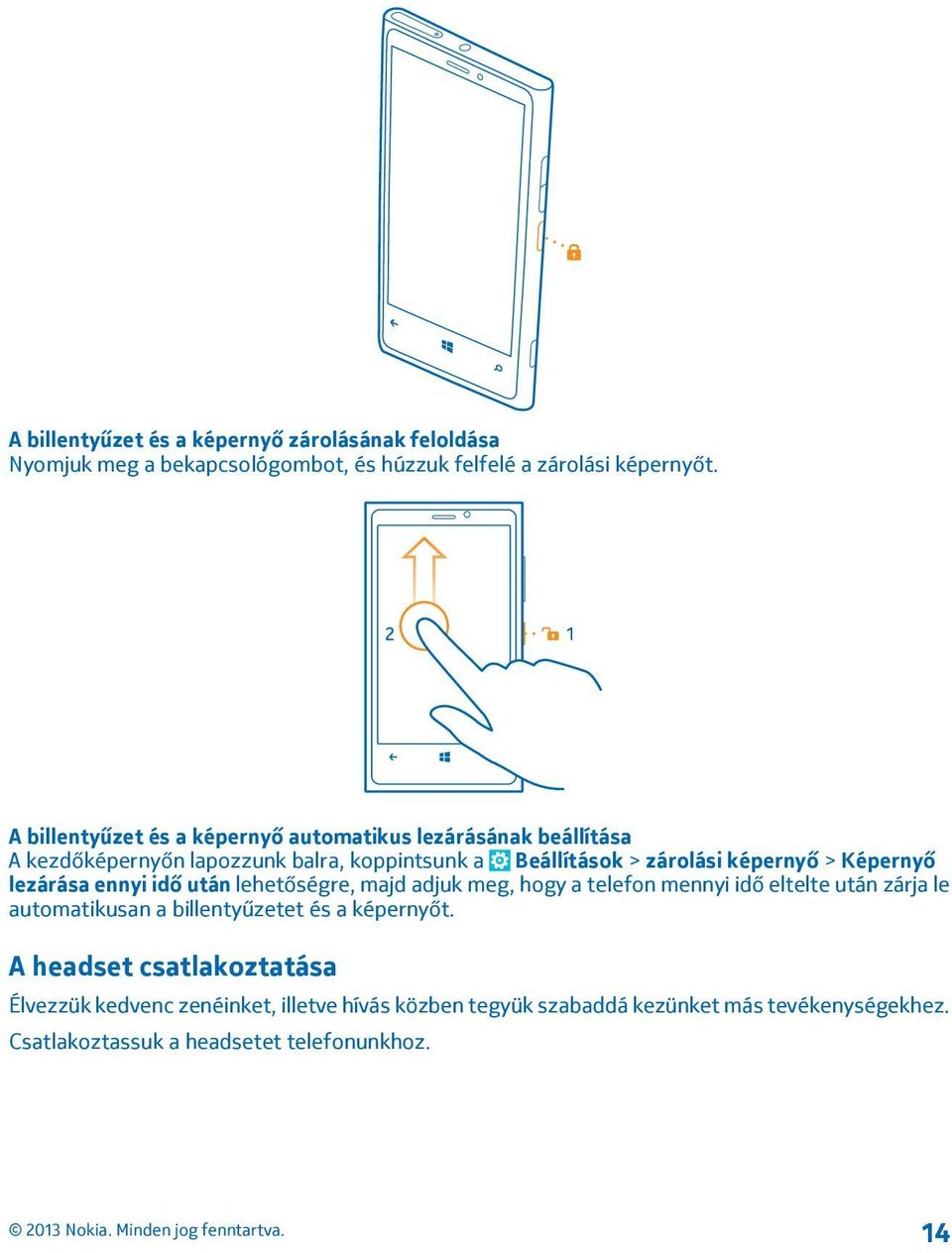 Képernyő lezárása ennyi idő után lehetőségre, majd adjuk meg, hogy a telefon mennyi idő eltelte után zárja le automatikusan a billentyűzetet és a