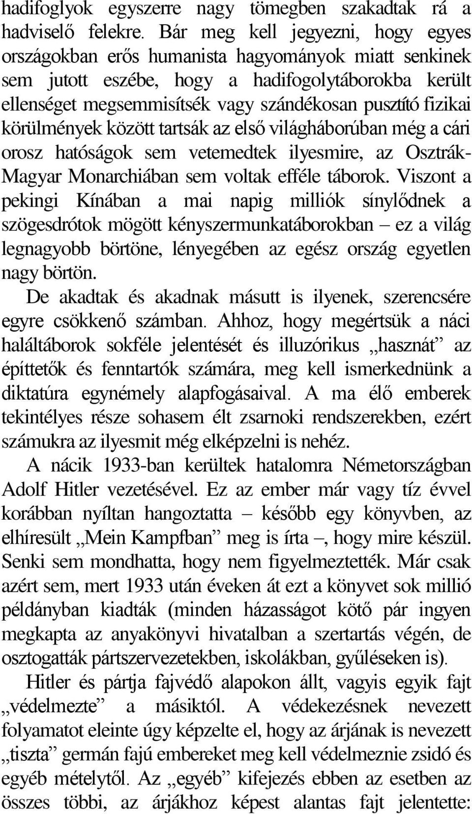 fizikai körülmények között tartsák az első világháborúban még a cári orosz hatóságok sem vetemedtek ilyesmire, az Osztrák- Magyar Monarchiában sem voltak efféle táborok.