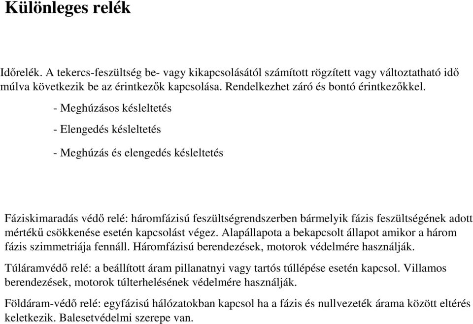 - Meghúzásos késleltetés - Elengedés késleltetés - Meghúzás és elengedés késleltetés Fáziskimaradás védı relé: háromfázisú feszültségrendszerben bármelyik fázis feszültségének adott mértékő