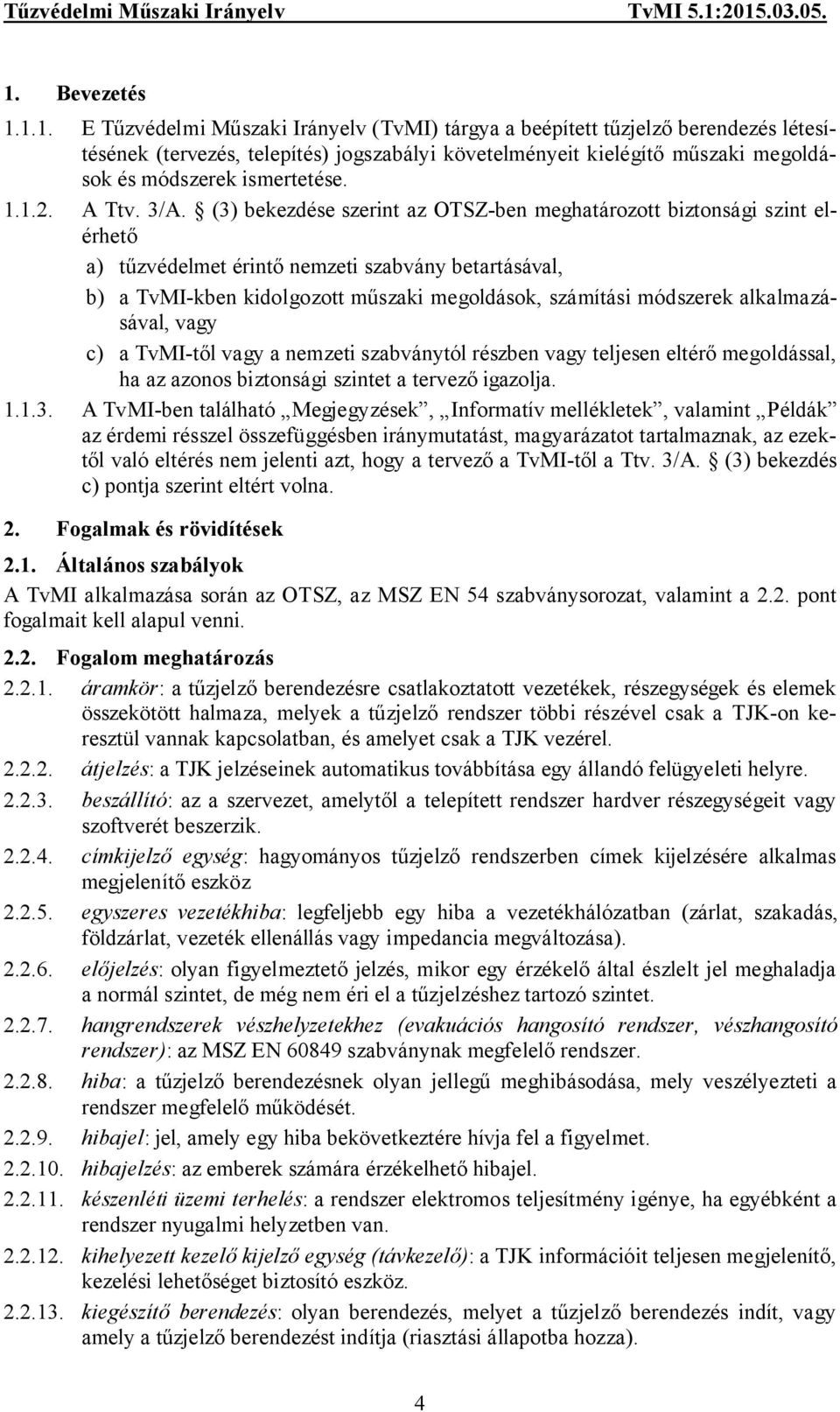 (3) bekezdése szerint az OTSZ-ben meghatározott biztonsági szint elérhető a) tűzvédelmet érintő nemzeti szabvány betartásával, b) a TvMI-kben kidolgozott műszaki megoldások, számítási módszerek