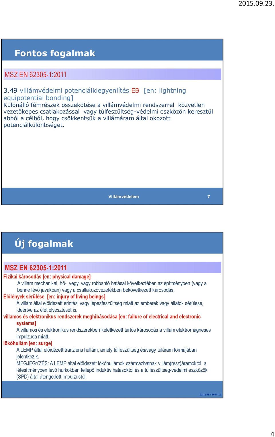 túlfeszültség-védelmi eszközön keresztül abból a célból, hogy csökkentsük a villámáram által okozott potenciálkülönbséget.