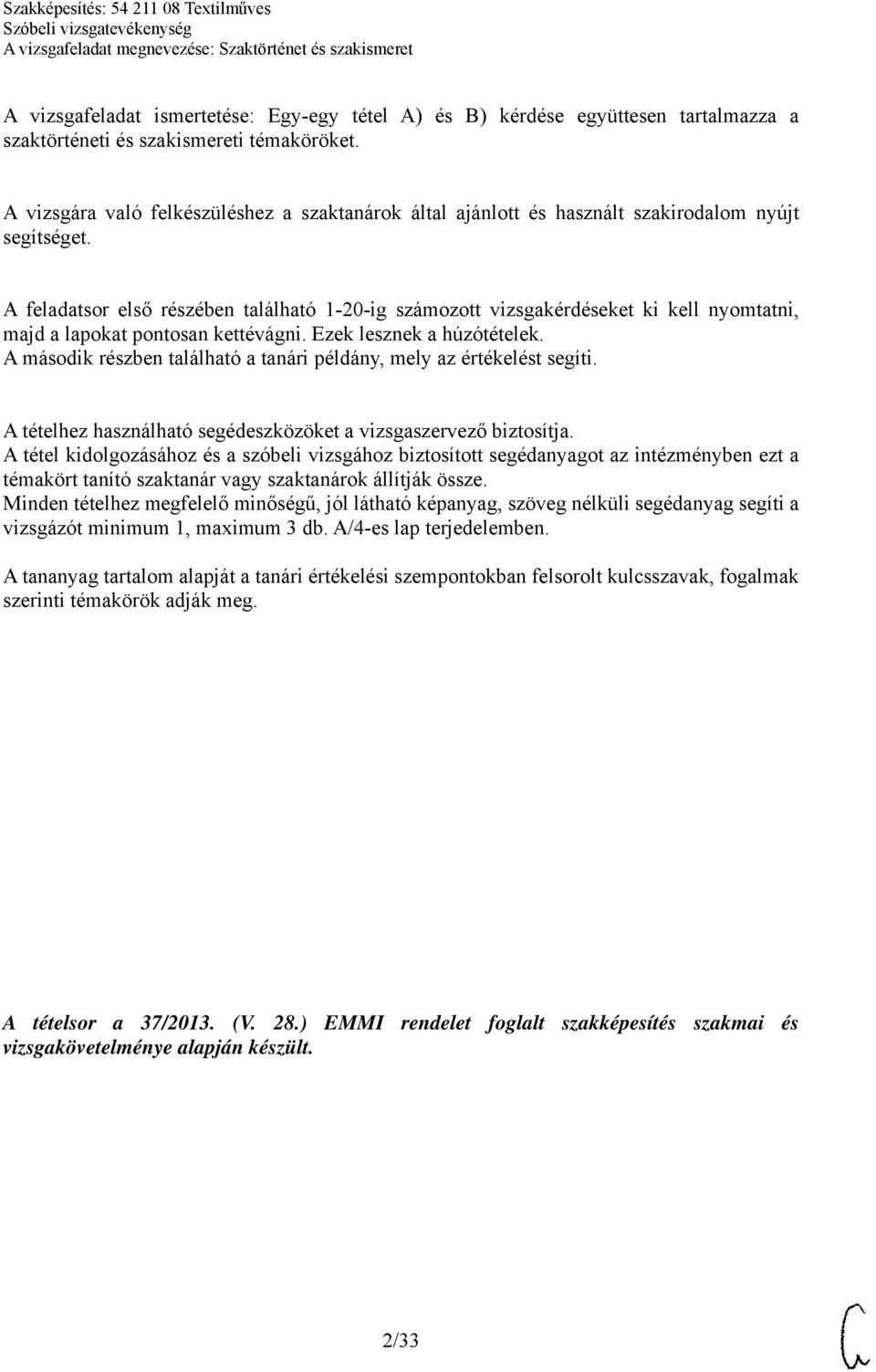 A feladatsor első részében található 1-20-ig számozott vizsgakérdéseket ki kell nyomtatni, majd a lapokat pontosan kettévágni. Ezek lesznek a húzótételek.