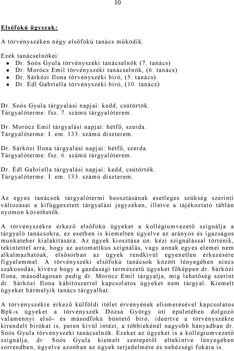 Tárgyalóterme: I. em. 133. számú díszterem. Dr. Sárközi Ilona tárgyalási napjai: hétfı, szerda. Tárgyalóterme: fsz. 6. számú tárgyalóterem. Dr. Édl Gabriella tárgyalási napjai: kedd, csütörtök.