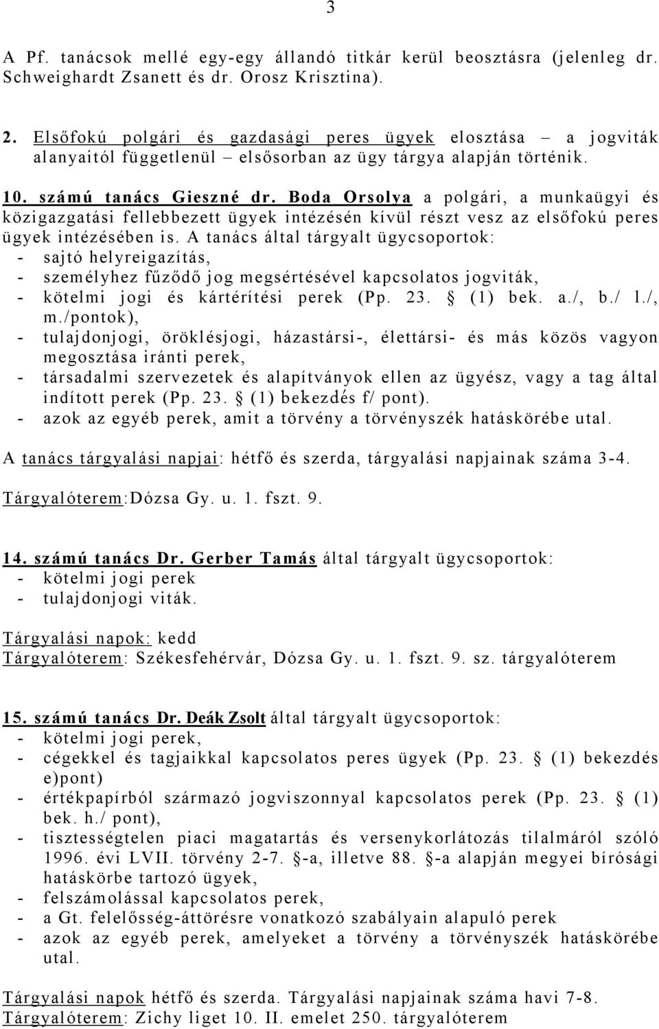 Boda Orsolya a polgári, a munkaügyi és közigazgatási fellebbezett ügyek intézésén kívül részt vesz az elsıfokú peres ügyek intézésében is.