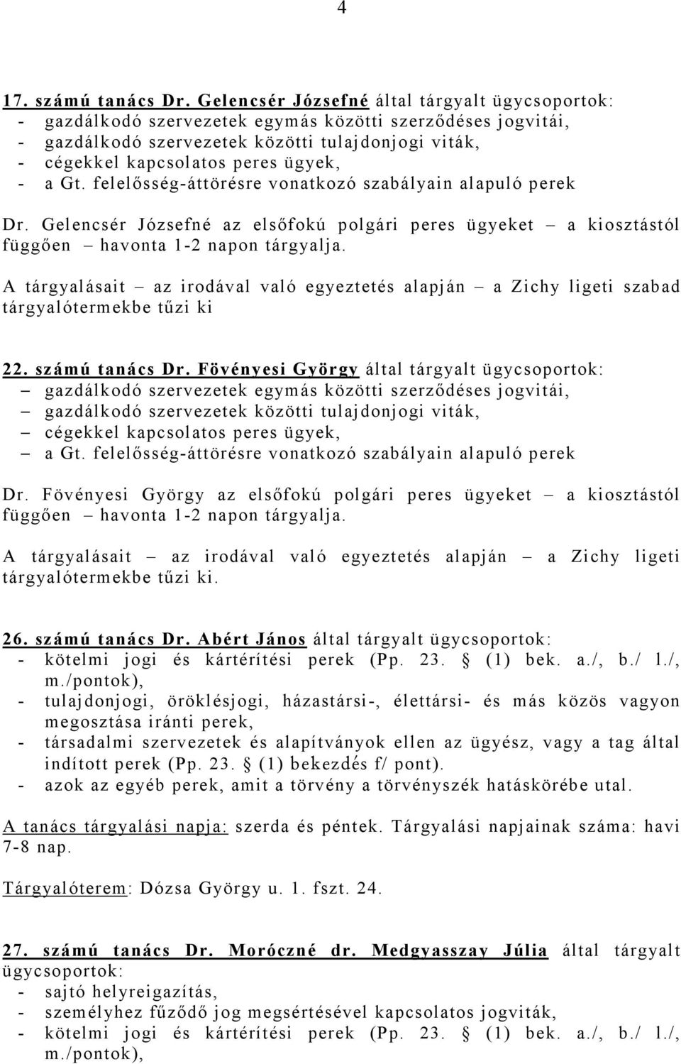 - a Gt. felelısség-áttörésre vonatkozó szabályain alapuló perek Dr. Gelencsér Józsefné az elsıfokú polgári peres ügyeket a kiosztástól függıen havonta 1-2 napon tárgyalja.