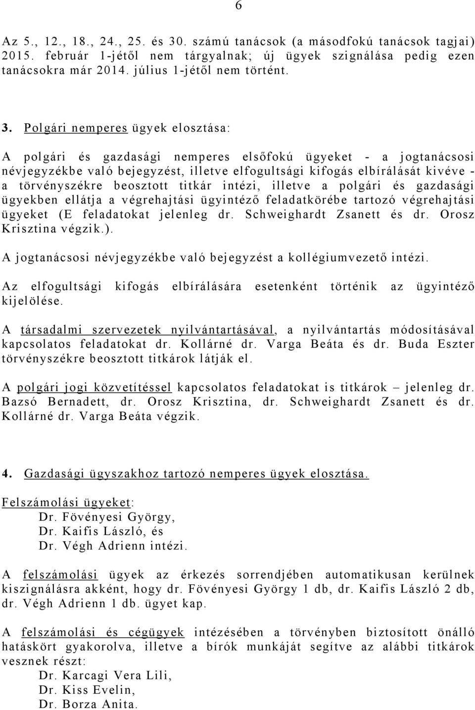 Polgári nemperes ügyek elosztása: A polgári és gazdasági nemperes elsıfokú ügyeket - a jogtanácsosi névjegyzékbe való bejegyzést, illetve elfogultsági kifogás elbírálását kivéve - a törvényszékre