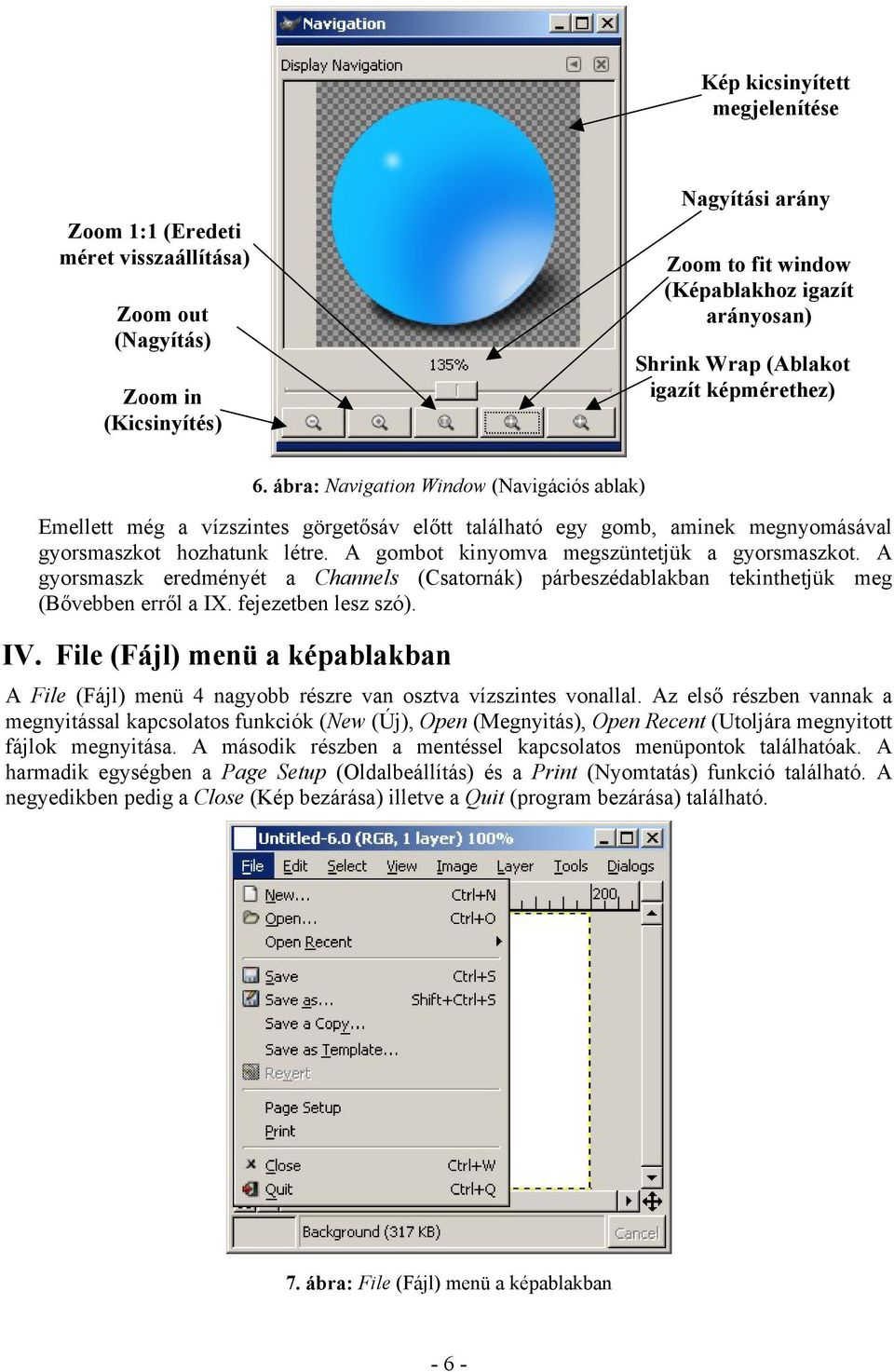 A gombot kinyomva megszüntetjük a gyorsmaszkot. A gyorsmaszk eredményét a Channels (Csatornák) párbeszédablakban tekinthetjük meg (Bővebben erről a IX. fejezetben lesz szó). IV.