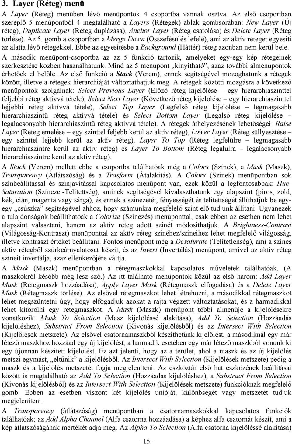 (Réteg törlése). Az 5. gomb a csoportban a Merge Down (Összefésülés lefelé), ami az aktív réteget egyesíti az alatta lévő rétegekkel.