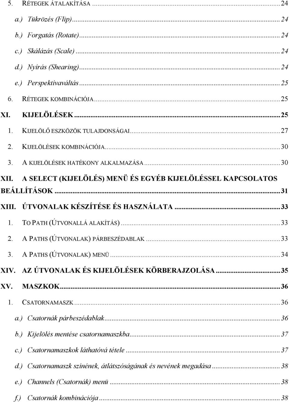 A SELECT (KIJELÖLÉS) MENÜ ÉS EGYÉB KIJELÖLÉSSEL KAPCSOLATOS BEÁLLÍTÁSOK...31 XIII. ÚTVONALAK KÉSZÍTÉSE ÉS HASZNÁLATA...33 1. TO PATH (ÚTVONALLÁ ALAKÍTÁS)...33 2. A PATHS (ÚTVONALAK) PÁRBESZÉDABLAK.