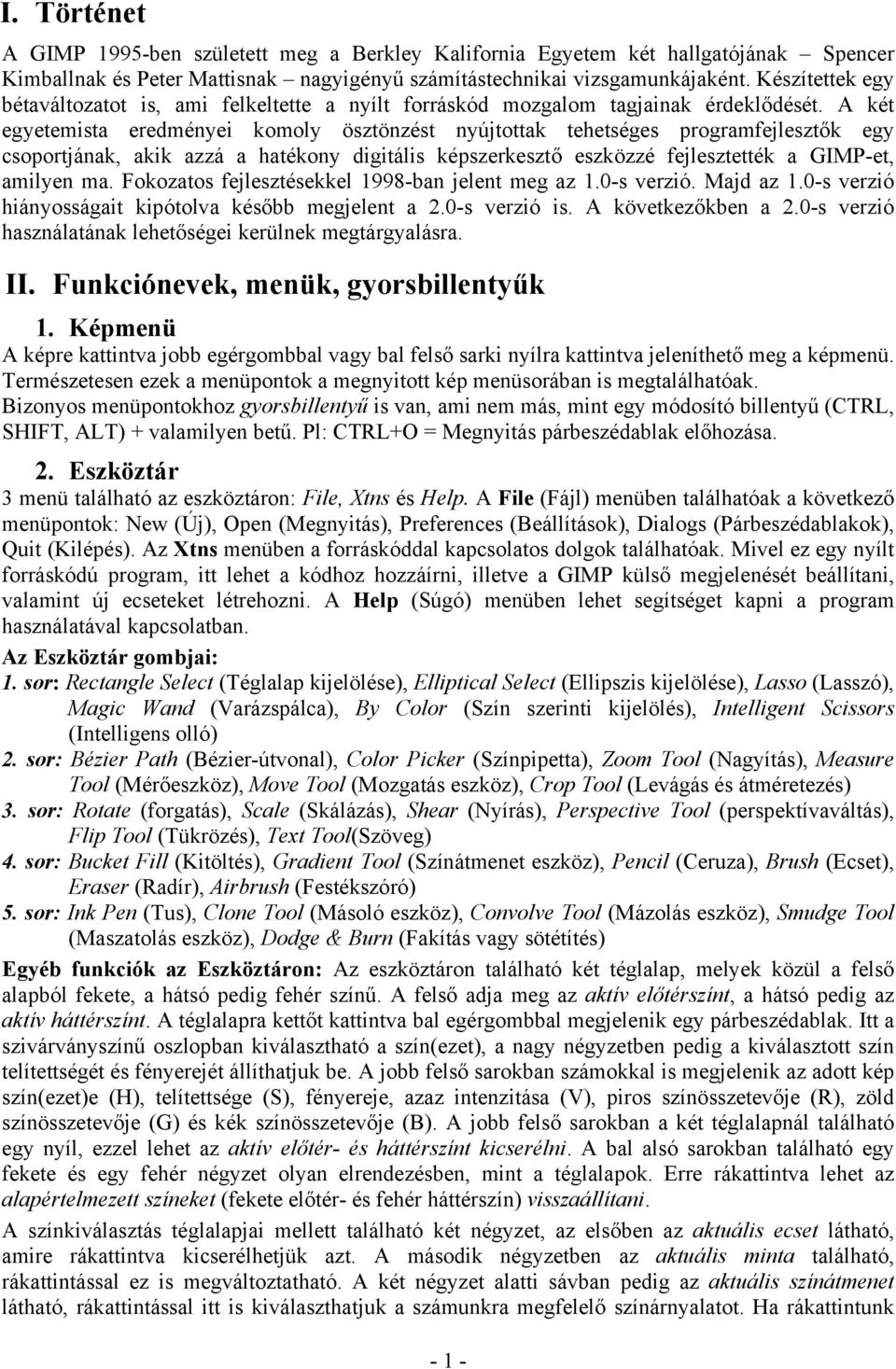 A két egyetemista eredményei komoly ösztönzést nyújtottak tehetséges programfejlesztők egy csoportjának, akik azzá a hatékony digitális képszerkesztő eszközzé fejlesztették a GIMP-et, amilyen ma.