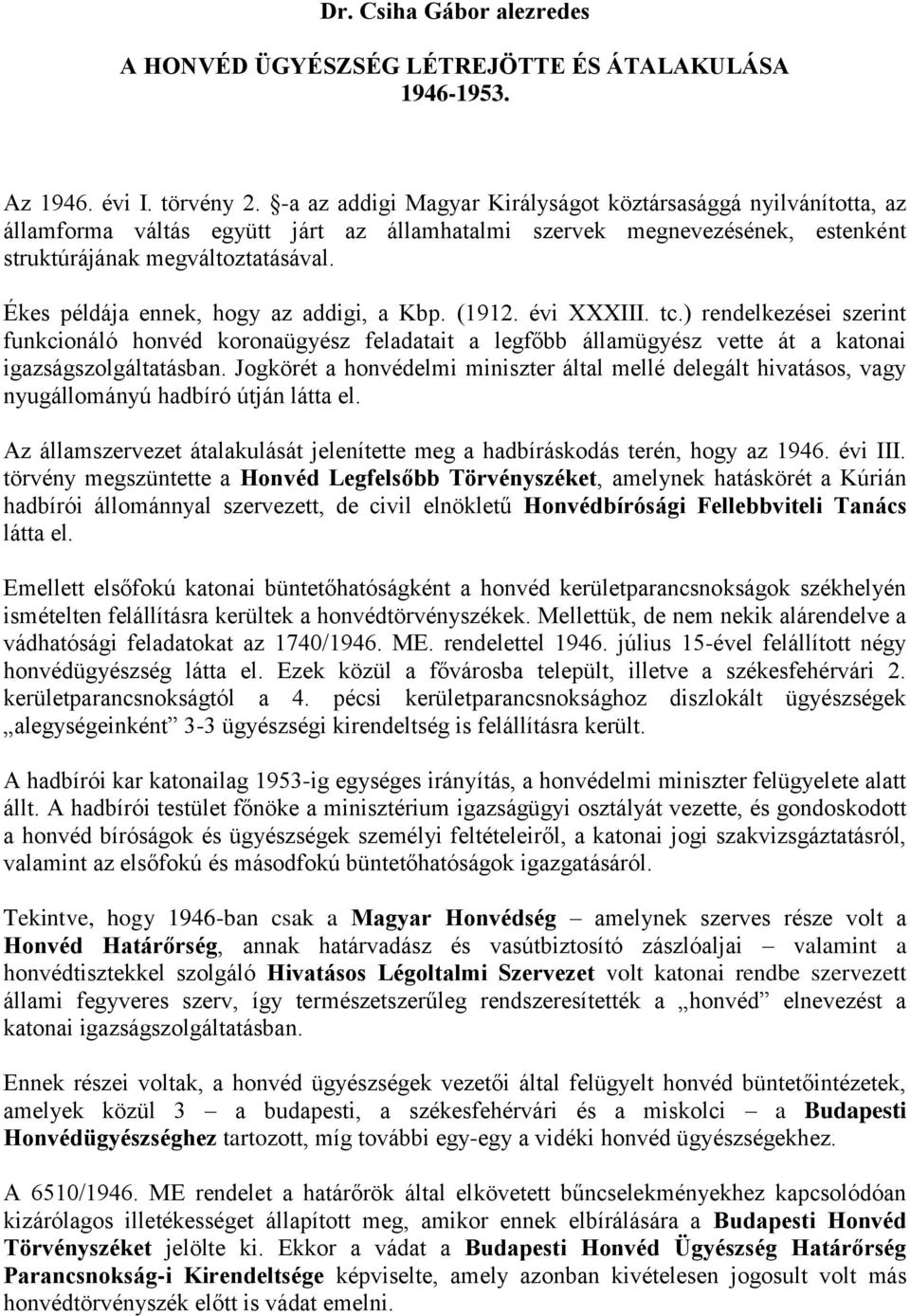 Ékes példája ennek, hogy az addigi, a Kbp. (1912. évi XXXIII. tc.) rendelkezései szerint funkcionáló honvéd koronaügyész feladatait a legfőbb államügyész vette át a katonai igazságszolgáltatásban.