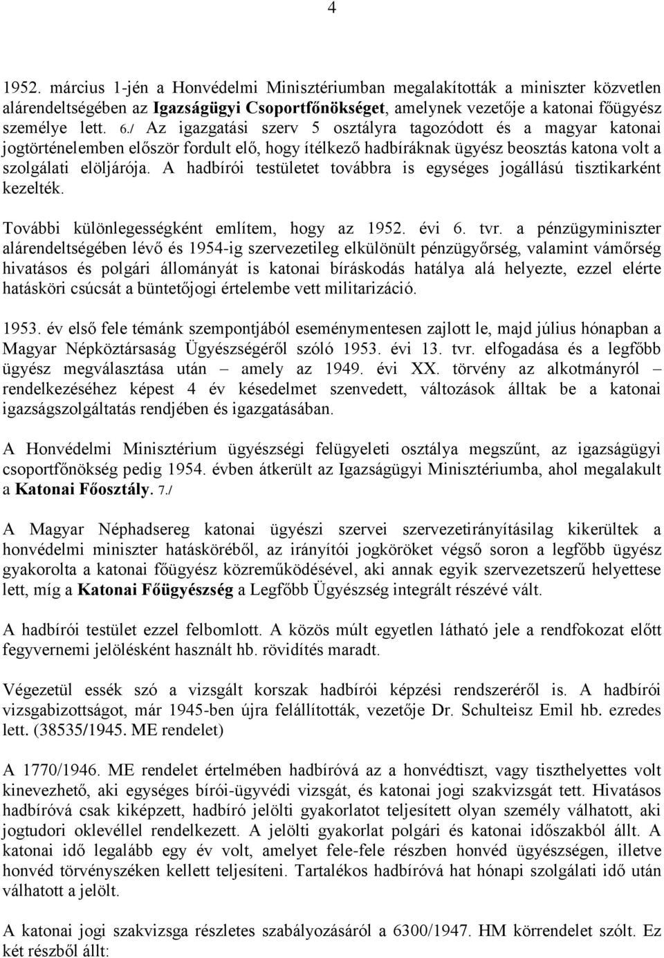 A hadbírói testületet továbbra is egységes jogállású tisztikarként kezelték. További különlegességként említem, hogy az 1952. évi 6. tvr.