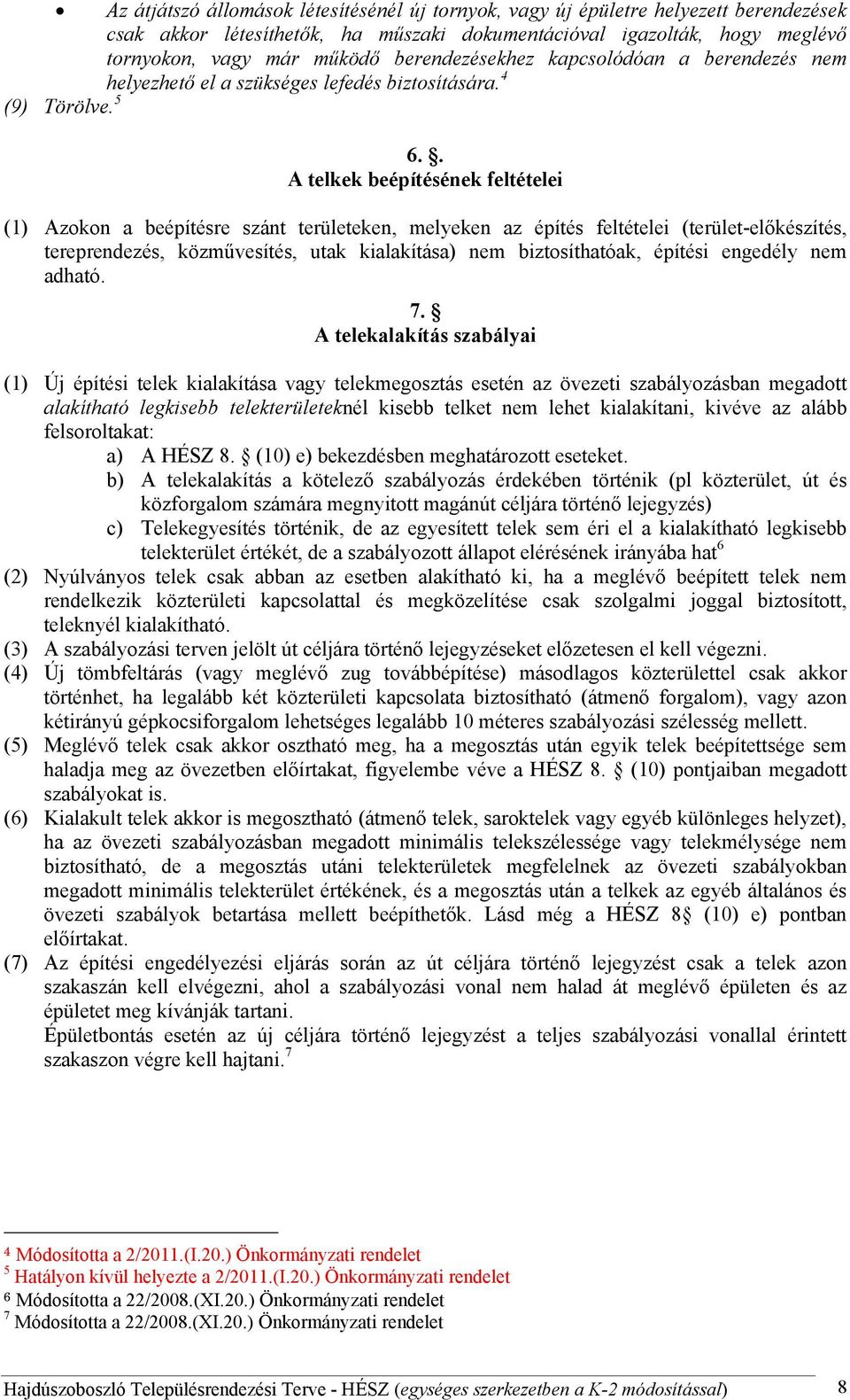 . A telkek beépítésének feltételei (1) Azokon a beépítésre szánt területeken, melyeken az építés feltételei (terület-előkészítés, tereprendezés, közművesítés, utak kialakítása) nem biztosíthatóak,