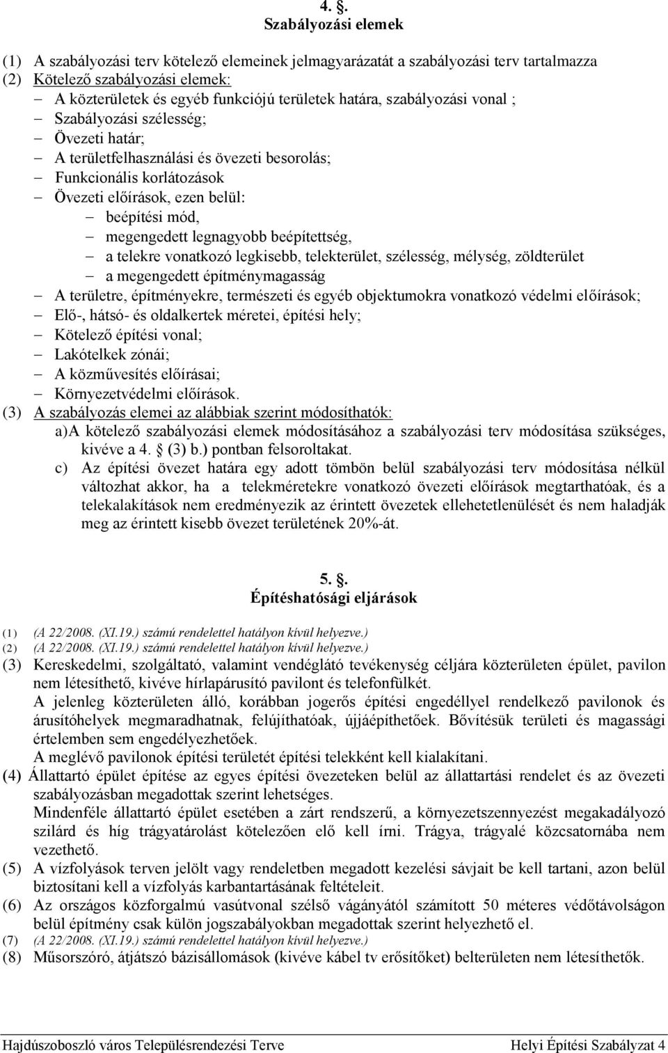 beépítettség, a telekre vonatkozó legkisebb, telekterület, szélesség, mélység, zöldterület a megengedett építménymagasság A területre, építményekre, természeti és egyéb objektumokra vonatkozó védelmi