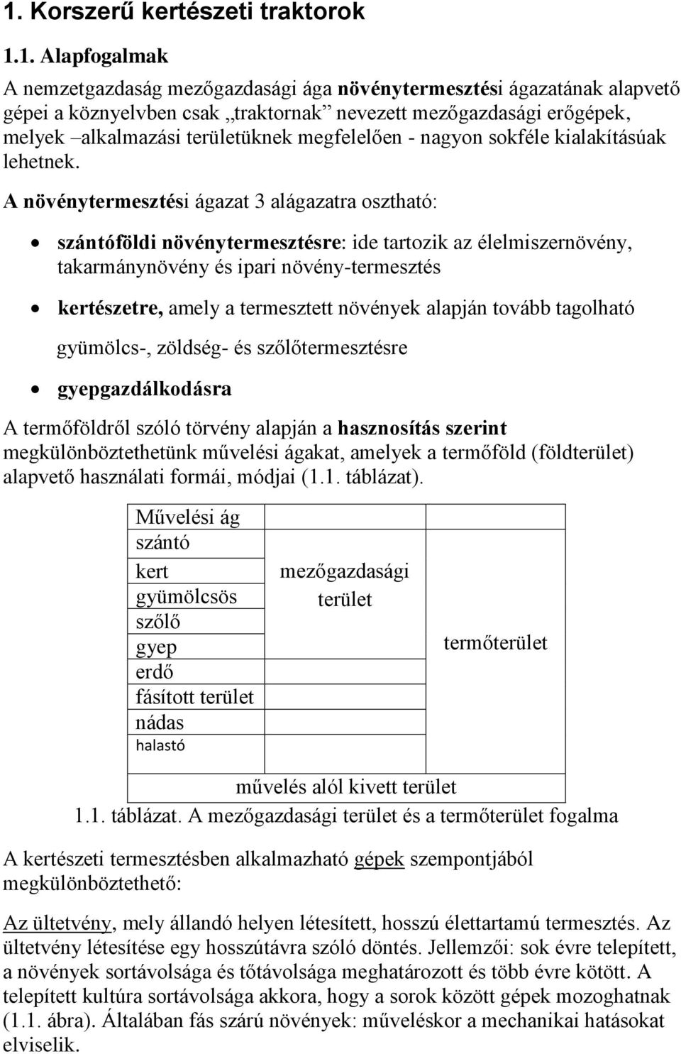 A növénytermesztési ágazat 3 alágazatra osztható: szántóföldi növénytermesztésre: ide tartozik az élelmiszernövény, takarmánynövény és ipari növény-termesztés kertészetre, amely a termesztett