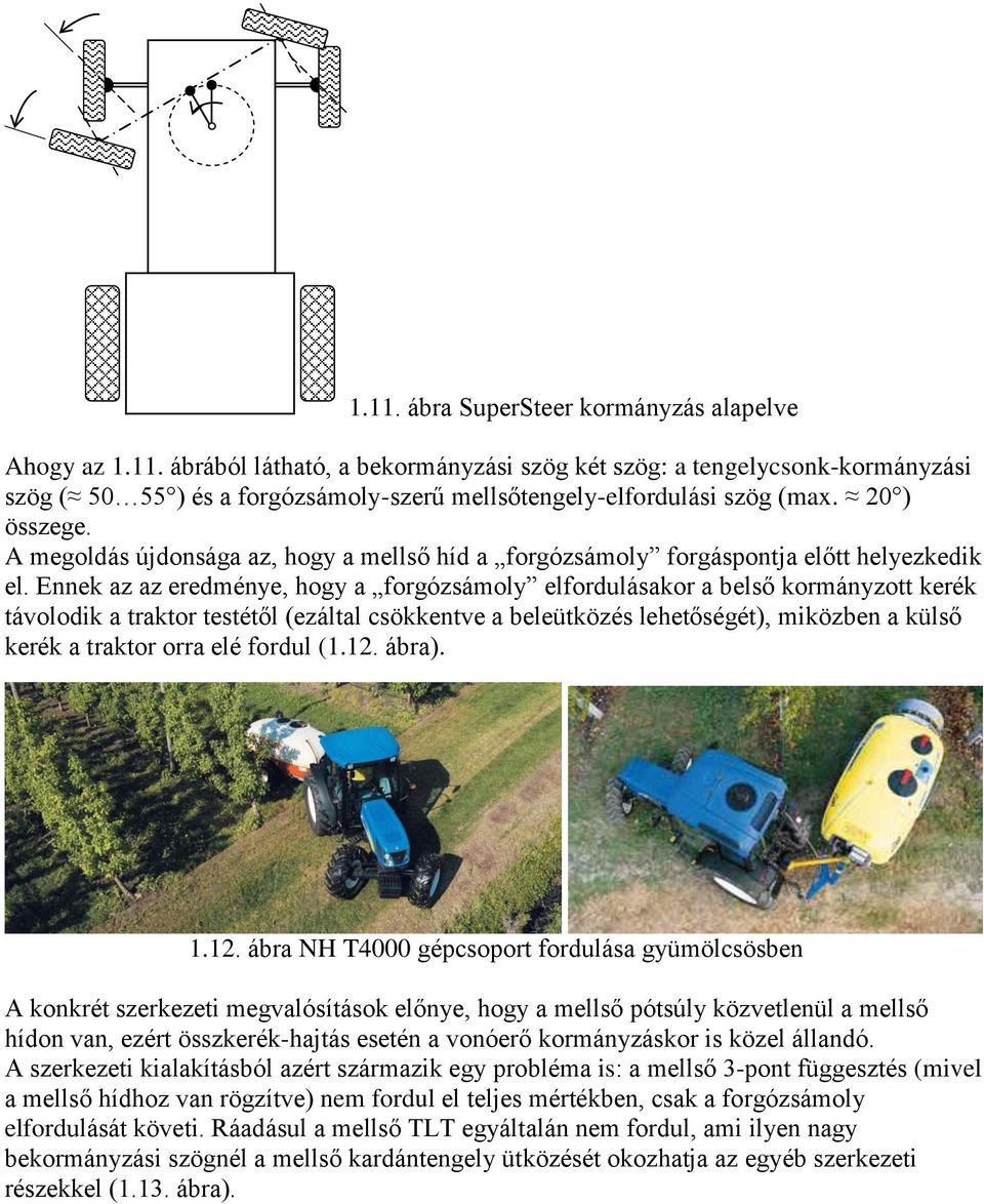 Ennek az az eredménye, hogy a forgózsámoly elfordulásakor a belső kormányzott kerék távolodik a traktor testétől (ezáltal csökkentve a beleütközés lehetőségét), miközben a külső kerék a traktor orra