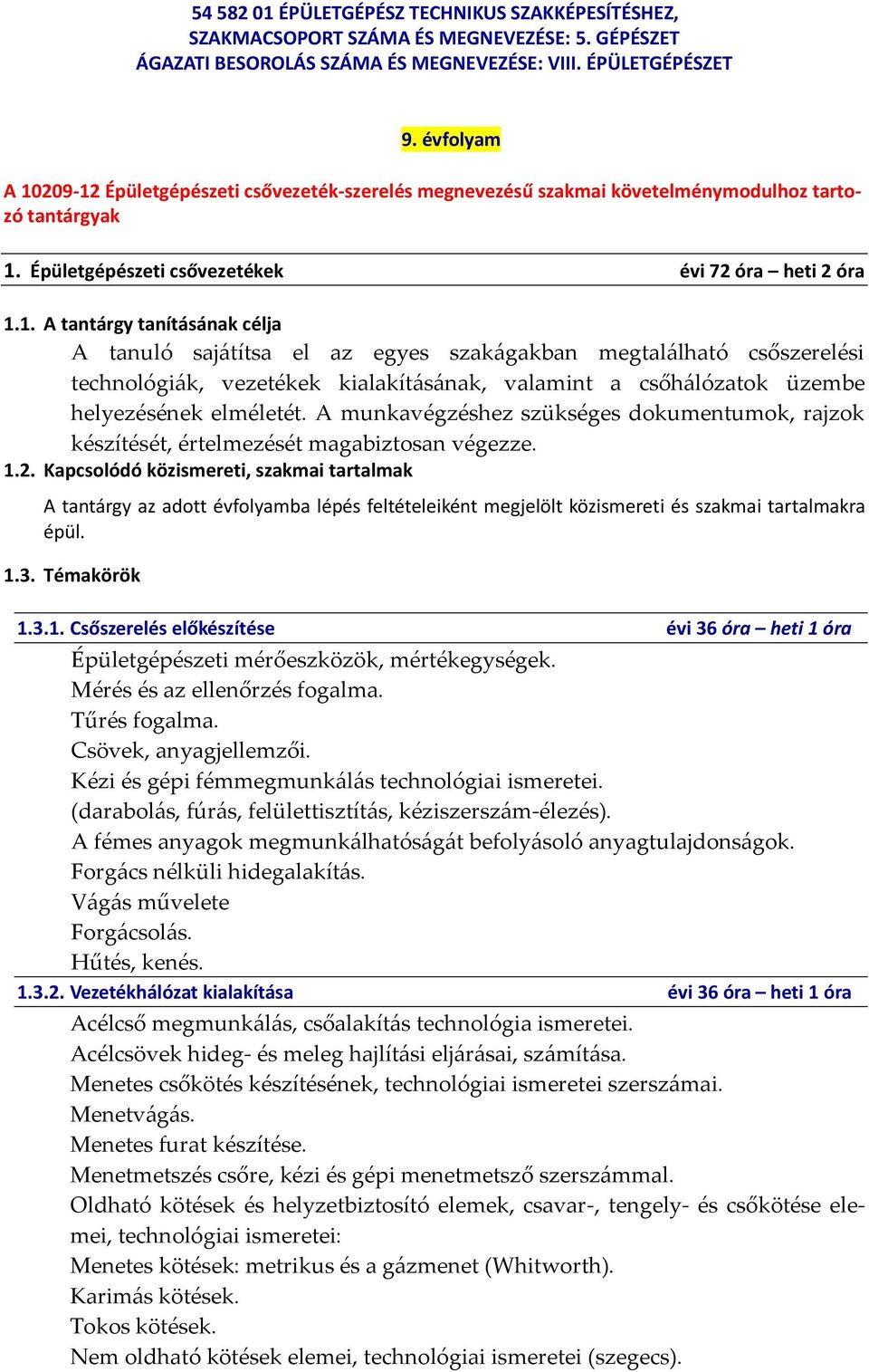 209-12 Épületgépészeti csővezeték-szerelés megnevezésű szakmai követelménymodulhoz tartozó tantárgyak 1. Épületgépészeti csővezetékek évi 72 óra heti 2 óra 1.1. A tantárgy tanításának célja A tanuló sajátítsa el az egyes szakágakban megtalálható csőszerelési technológiák, vezetékek kialakításának, valamint a csőhálózatok üzembe helyezésének elméletét.