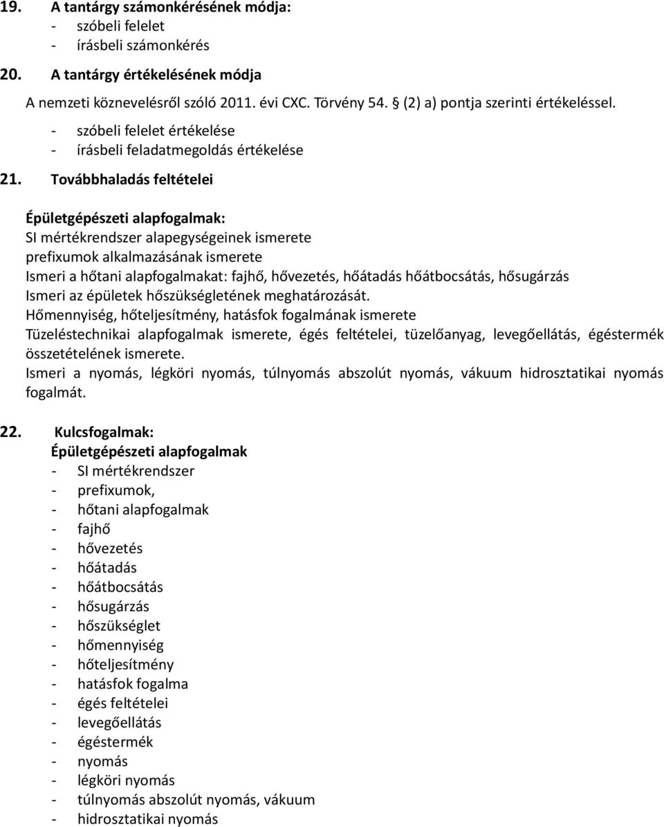 Továbbhaladás feltételei Épületgépészeti alapfogalmak: SI mértékrendszer alapegységeinek ismerete prefiumok alkalmazásának ismerete Ismeri a hőtani alapfogalmakat: fajhő, hővezetés, hőátadás