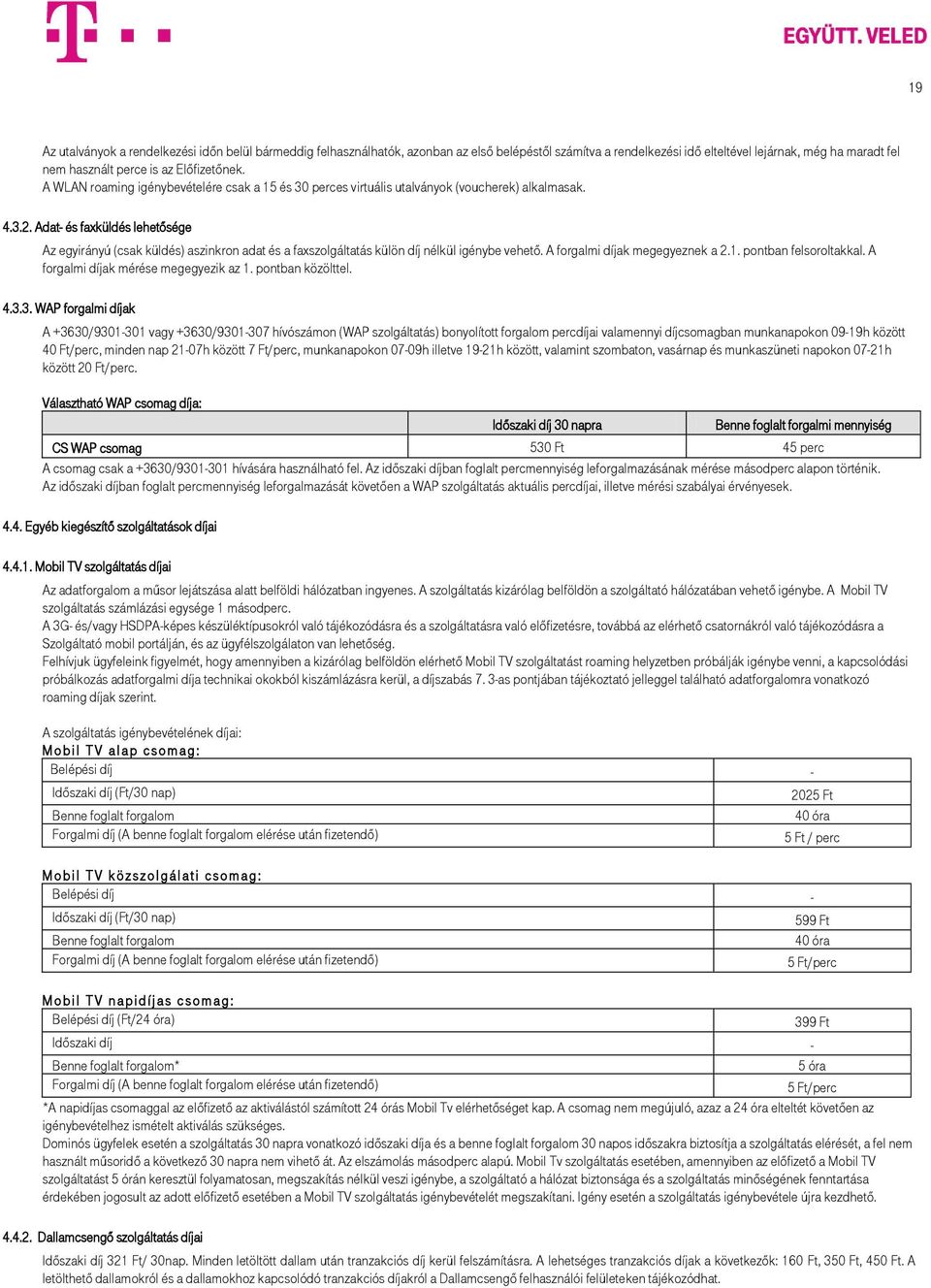 Adat- és faxküldés lehetősége Az egyirányú (csak küldés) aszinkron adat és a faxszolgáltatás külön díj nélkül igénybe vehető. A forgalmi díjak megegyeznek a 2.1. pontban felsoroltakkal.