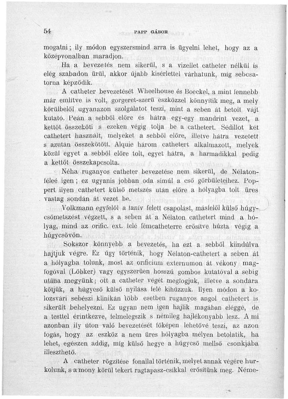 A catheter bevezetését Wheelhouse és Boeckel, a mint fennebb már említve is volt, gorgeret-szerű eszközzel könnyítik meg, a mely körűlbelől ugyanazon szolgálatot teszi, mint a seben át betolt vájt