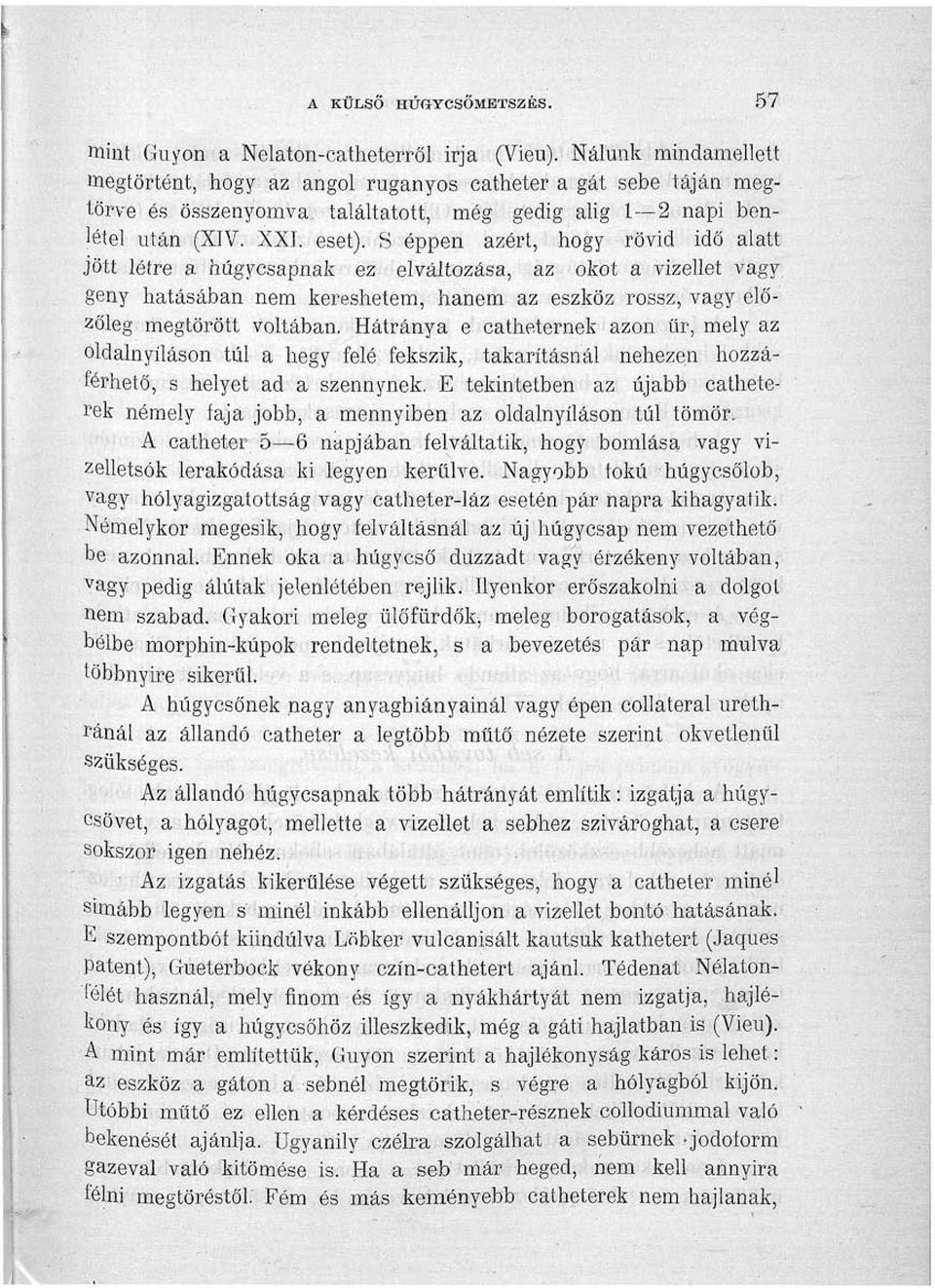 S éppen azért, hogy rövid idő alatt jött létre a nagycsapnak ez elváltozása, az okot a vizellet vagy geny hatásában nem kereshetem, hanem az eszköz rossz, vagy előzőleg megtörött voltában.