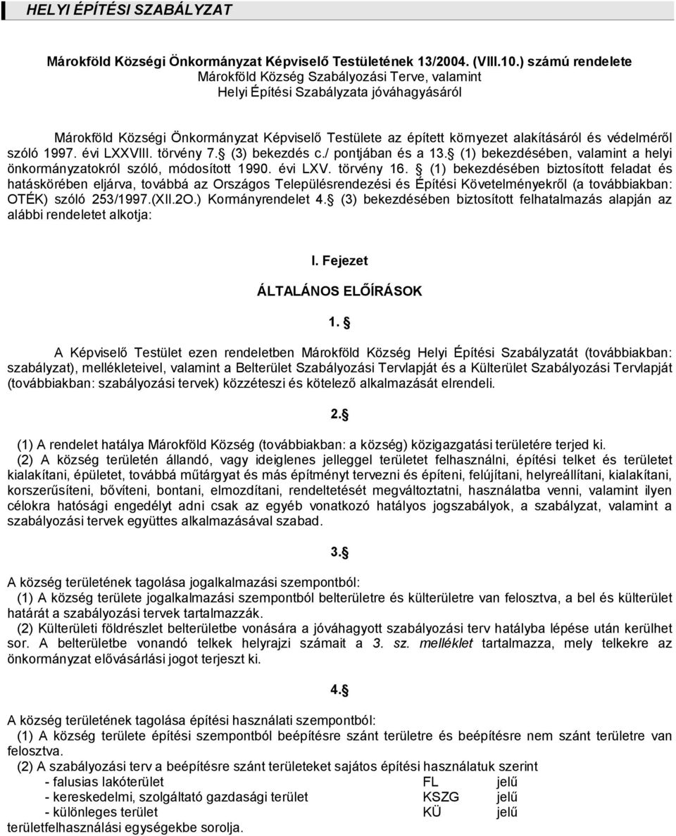 védelméről szóló 1997. évi LXXVIII. törvény 7. (3) bekezdés c./ pontjában és a 13. (1) bekezdésében, valamint a helyi önkormányzatokról szóló, módosított 1990. évi LXV. törvény 16.