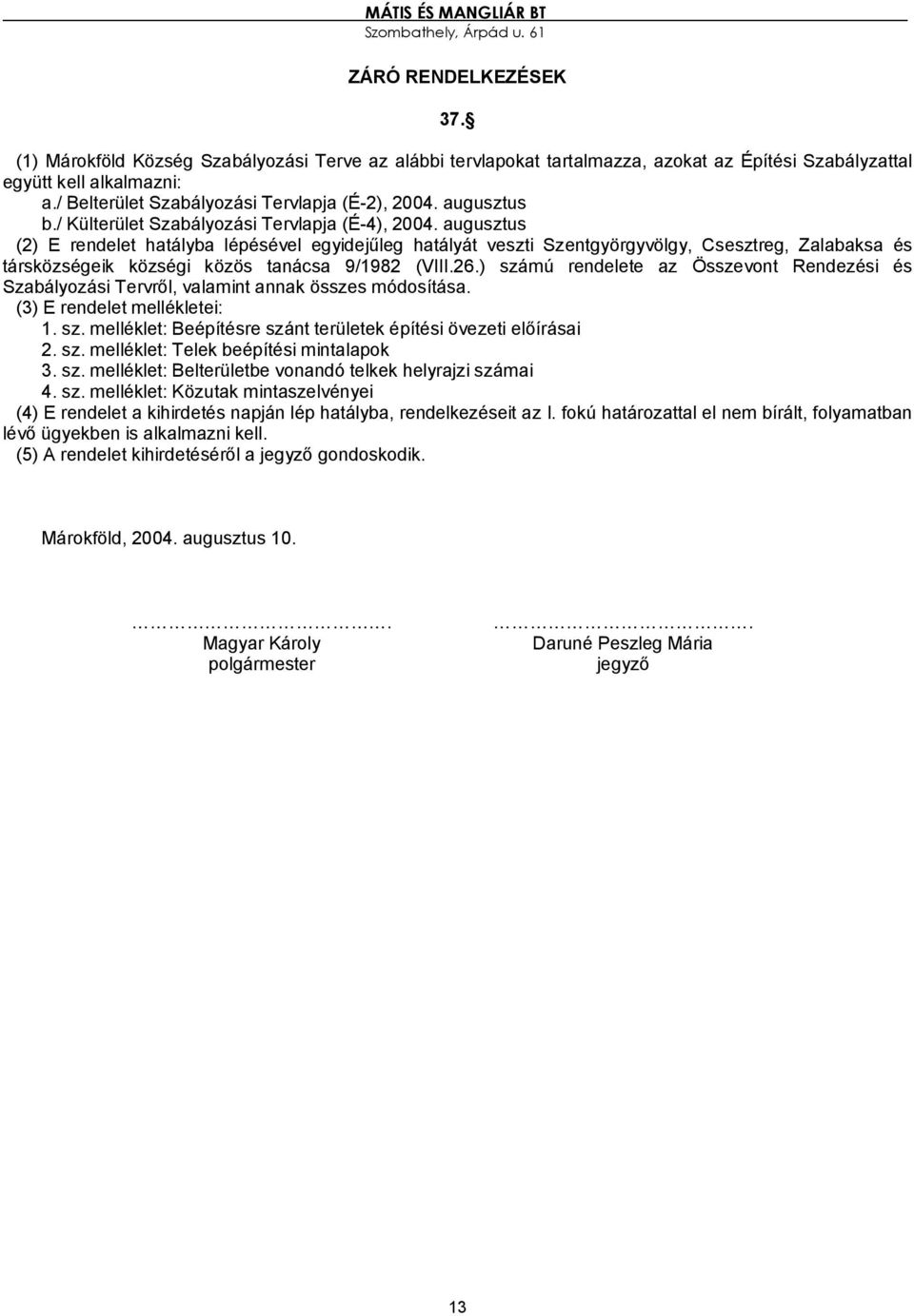 augusztus (2) E rendelet hatályba lépésével egyidejűleg hatályát veszti Szentgyörgyvölgy, Csesztreg, Zalabaksa és társközségeik községi közös tanácsa 9/1982 (VIII.26.