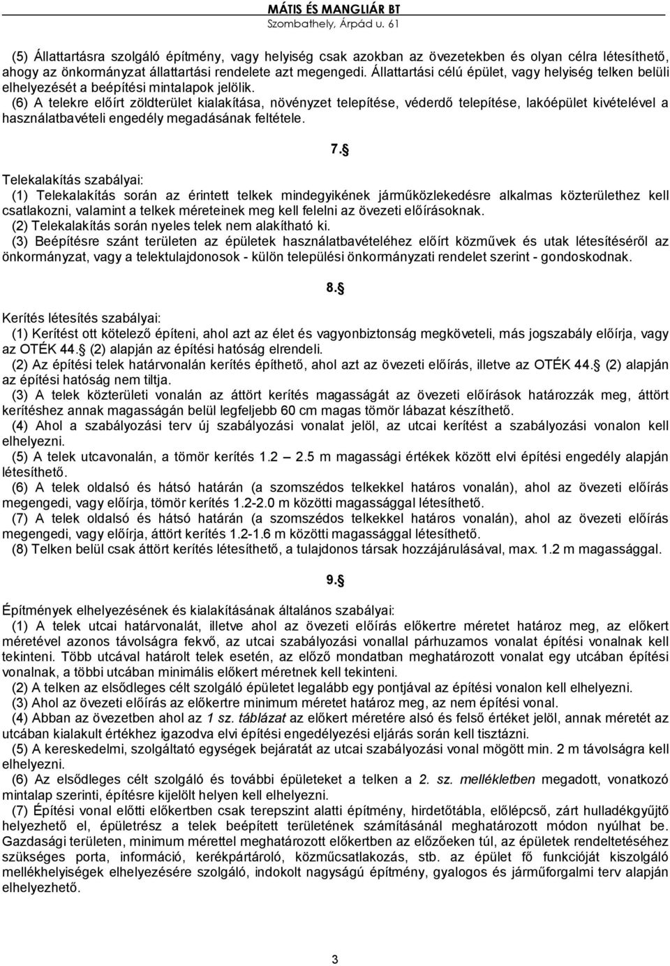 (6) A telekre előírt zöldterület kialakítása, növényzet telepítése, véderdő telepítése, lakóépület kivételével a használatbavételi engedély megadásának feltétele. 7.