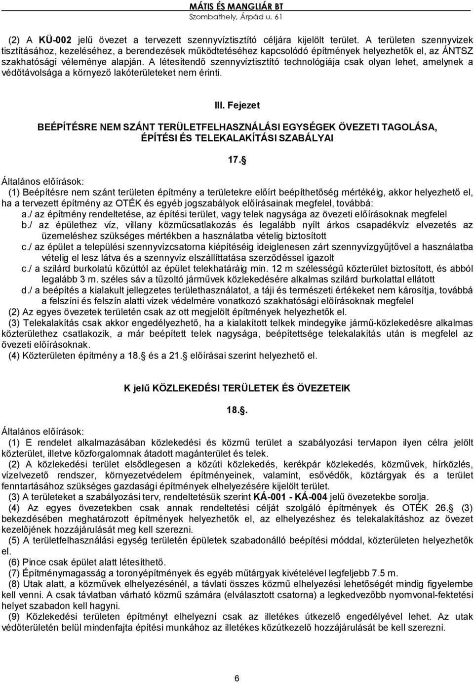 A létesítendő szennyvíztisztító technológiája csak olyan lehet, amelynek a védőtávolsága a környező lakóterületeket nem érinti. III.