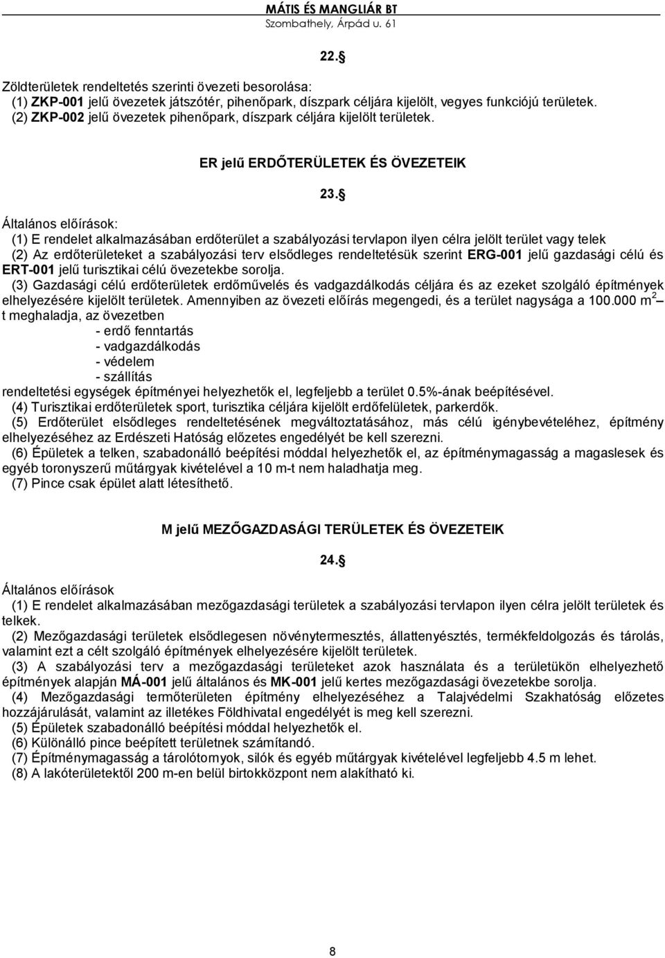 Általános előírások: (1) E rendelet alkalmazásában erdőterület a szabályozási tervlapon ilyen célra jelölt terület vagy telek (2) Az erdőterületeket a szabályozási terv elsődleges rendeltetésük