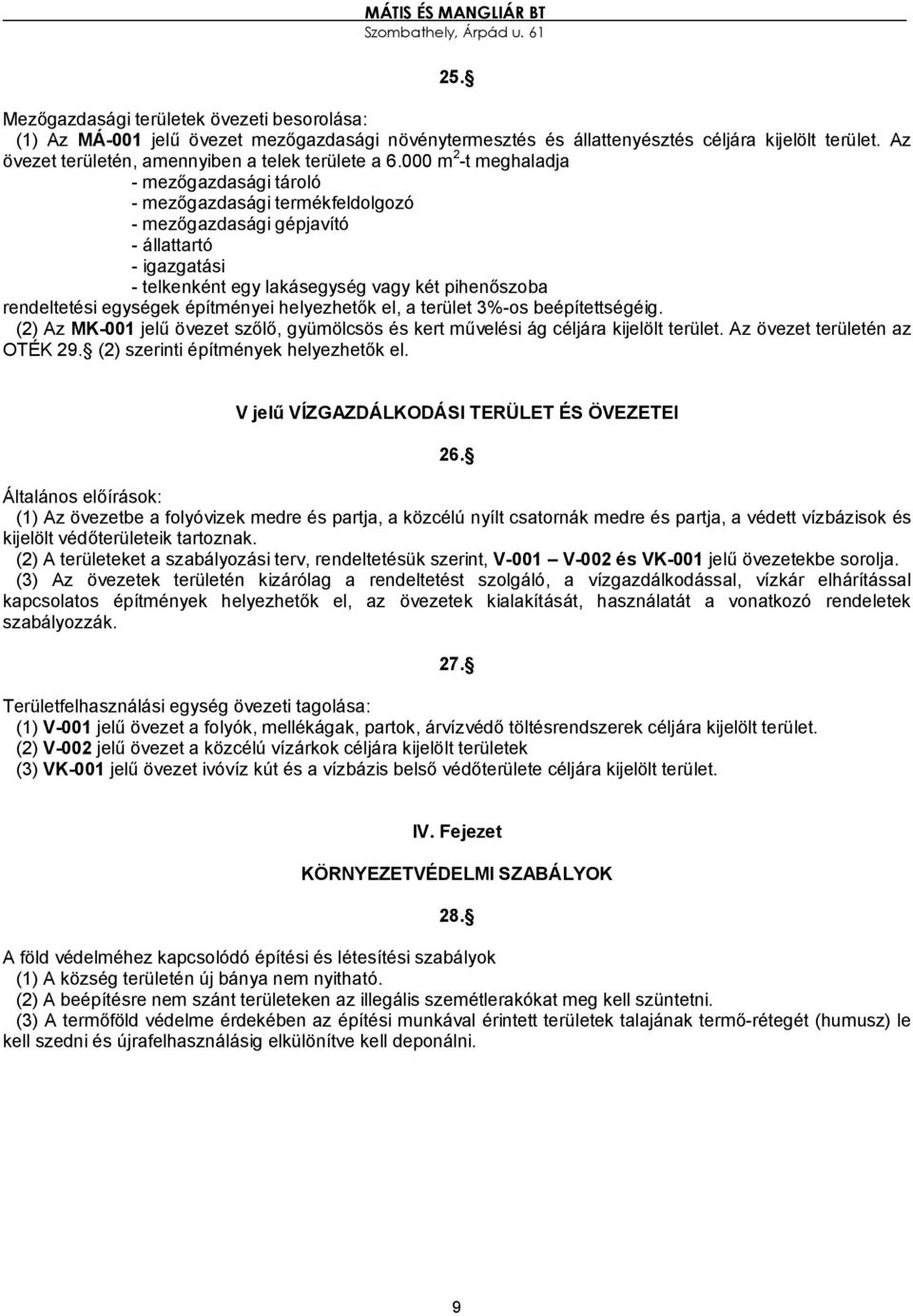 000 m 2 -t meghaladja - mezőgazdasági tároló - mezőgazdasági termékfeldolgozó - mezőgazdasági gépjavító - állattartó - igazgatási - telkenként egy lakásegység vagy két pihenőszoba rendeltetési