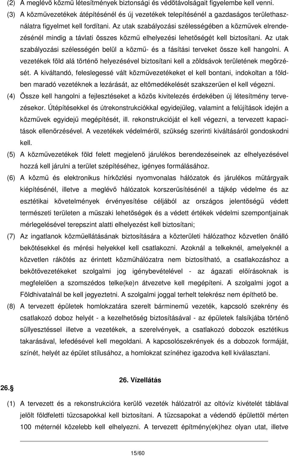 Az utak szabályozási szélességében a közművek elrendezésénél mindig a távlati összes közmű elhelyezési lehetőségét kell biztosítani.