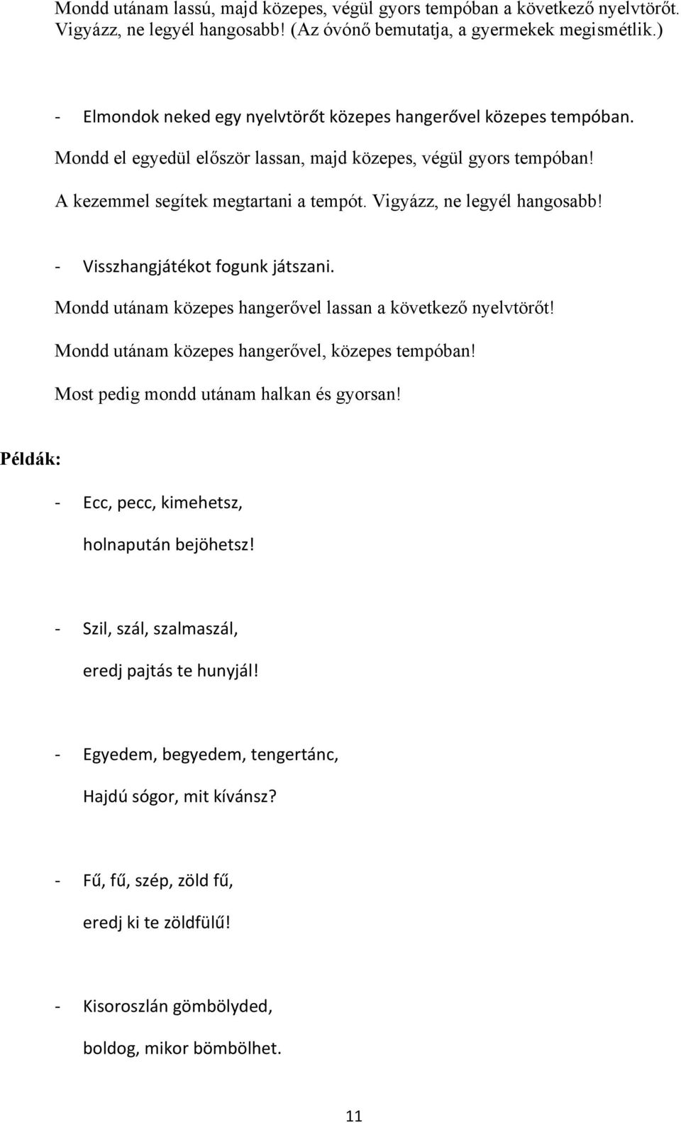 Vigyázz, ne legyél hangosabb! Visszhangjátékot fogunk játszani. Mondd utánam közepes hangerővel lassan a következő nyelvtörőt! Mondd utánam közepes hangerővel, közepes tempóban!