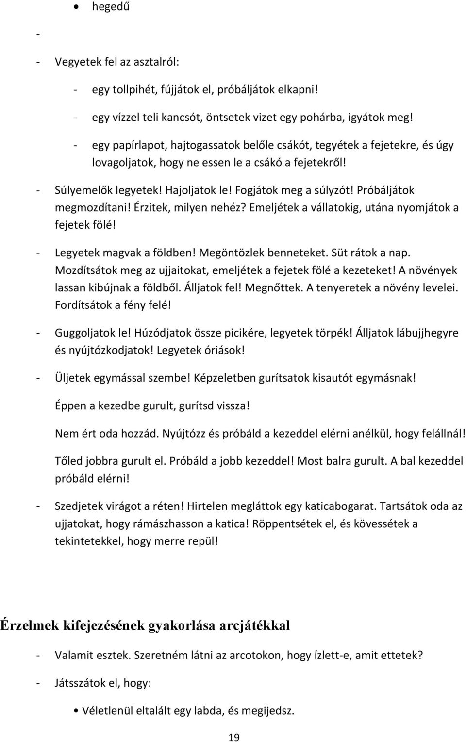 Próbáljátok megmozdítani! Érzitek, milyen nehéz? Emeljétek a vállatokig, utána nyomjátok a fejetek fölé! Legyetek magvak a földben! Megöntözlek benneteket. Süt rátok a nap.