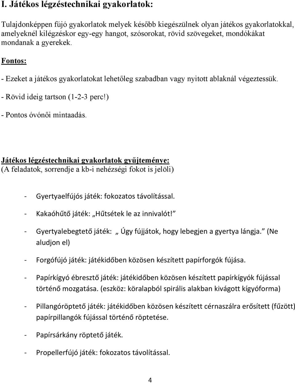 Játékos légzéstechnikai gyakorlatok gyűjteménye: (A feladatok, sorrendje a kb-i nehézségi fokot is jelöli) Gyertyaelfújós játék: fokozatos távolítással. Kakaóhűtő játék: Hűtsétek le az innivalót!